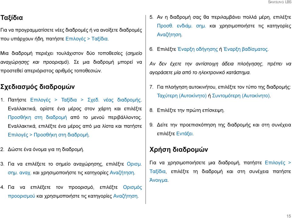 Εναλλακτικά, ορίστε ένα μέρος στον χάρτη και επιλέξτε Προσθήκη στη διαδρομή από το μενού περιβάλλοντος. Εναλλακτικά, επιλέξτε ένα μέρος από μια λίστα και πατήστε Επιλογές > Προσθήκη στη διαδρομή. 2.