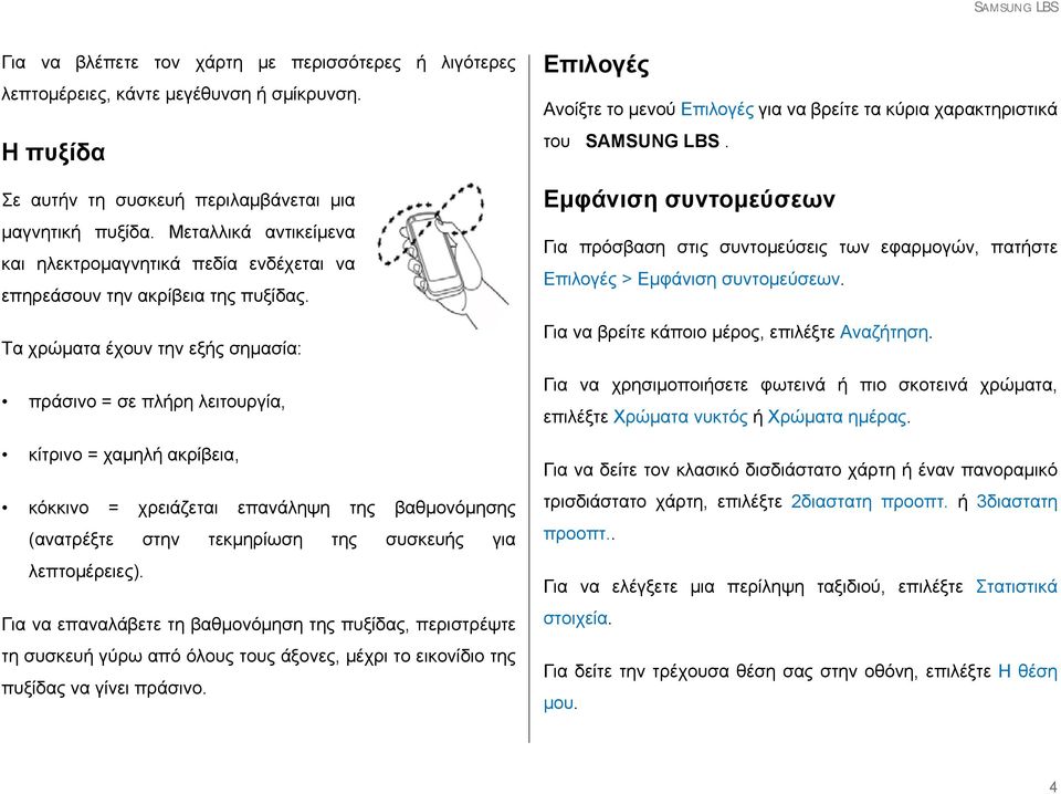 Τα χρώματα έχουν την εξής σημασία: πράσινο = σε πλήρη λειτουργία, κίτρινο = χαμηλή ακρίβεια, κόκκινο = χρειάζεται επανάληψη της βαθμονόμησης (ανατρέξτε στην τεκμηρίωση της συσκευής για λεπτομέρειες).