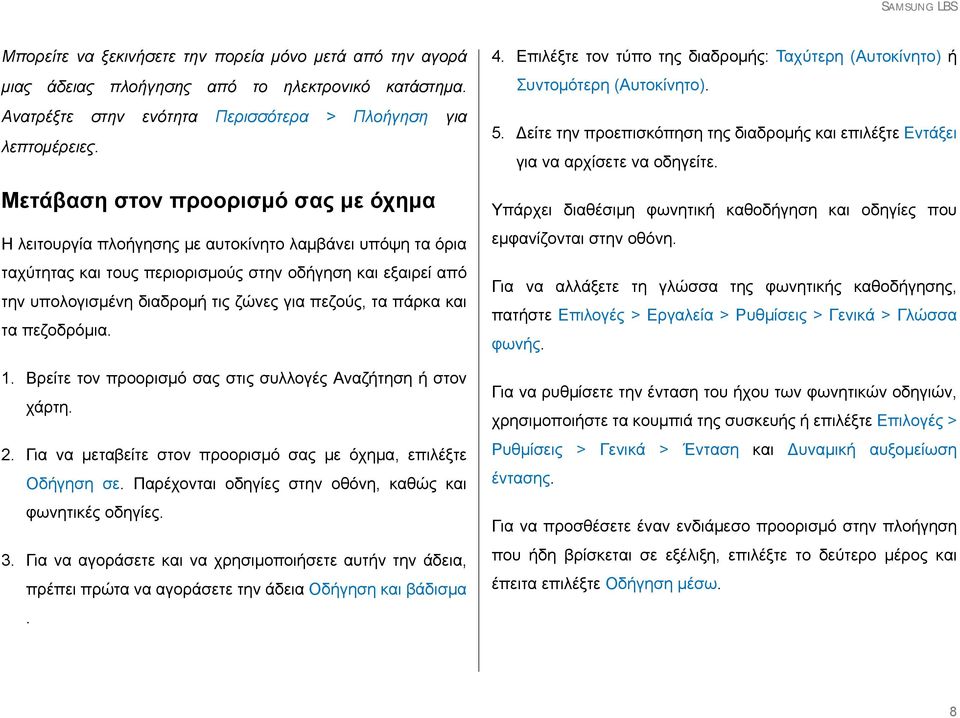 πεζούς, τα πάρκα και τα πεζοδρόμια. 1. Βρείτε τον προορισμό σας στις συλλογές Αναζήτηση ή στον χάρτη. 2. Για να μεταβείτε στον προορισμό σας με όχημα, επιλέξτε Οδήγηση σε.