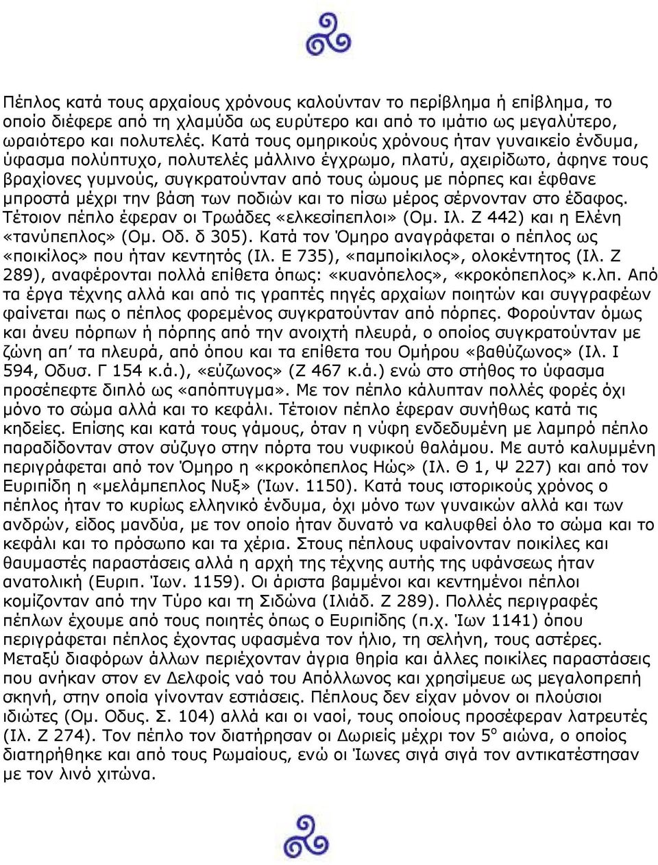 μπροστά μέχρι την βάση των ποδιών και το πίσω μέρος σέρνονταν στο έδαφος. Τέτοιον πέπλο έφεραν οι Τρωάδες «ελκεσίπεπλοι» (Ομ. Ιλ. Ζ 442) και η Ελένη «τανύπεπλος» (Ομ. Οδ. δ 305).