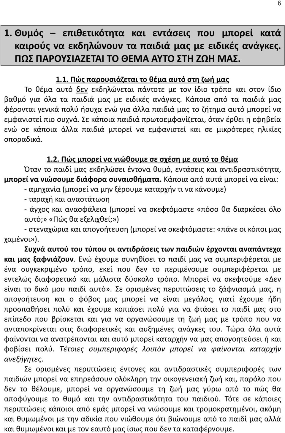 Σε κάποια παιδιά πρωτοεμφανίζεται, όταν έρθει η εφηβεία ενώ σε κάποια άλλα παιδιά μπορεί να εμφανιστεί και σε μικρότερες ηλικίες σποραδικά. 1.2.