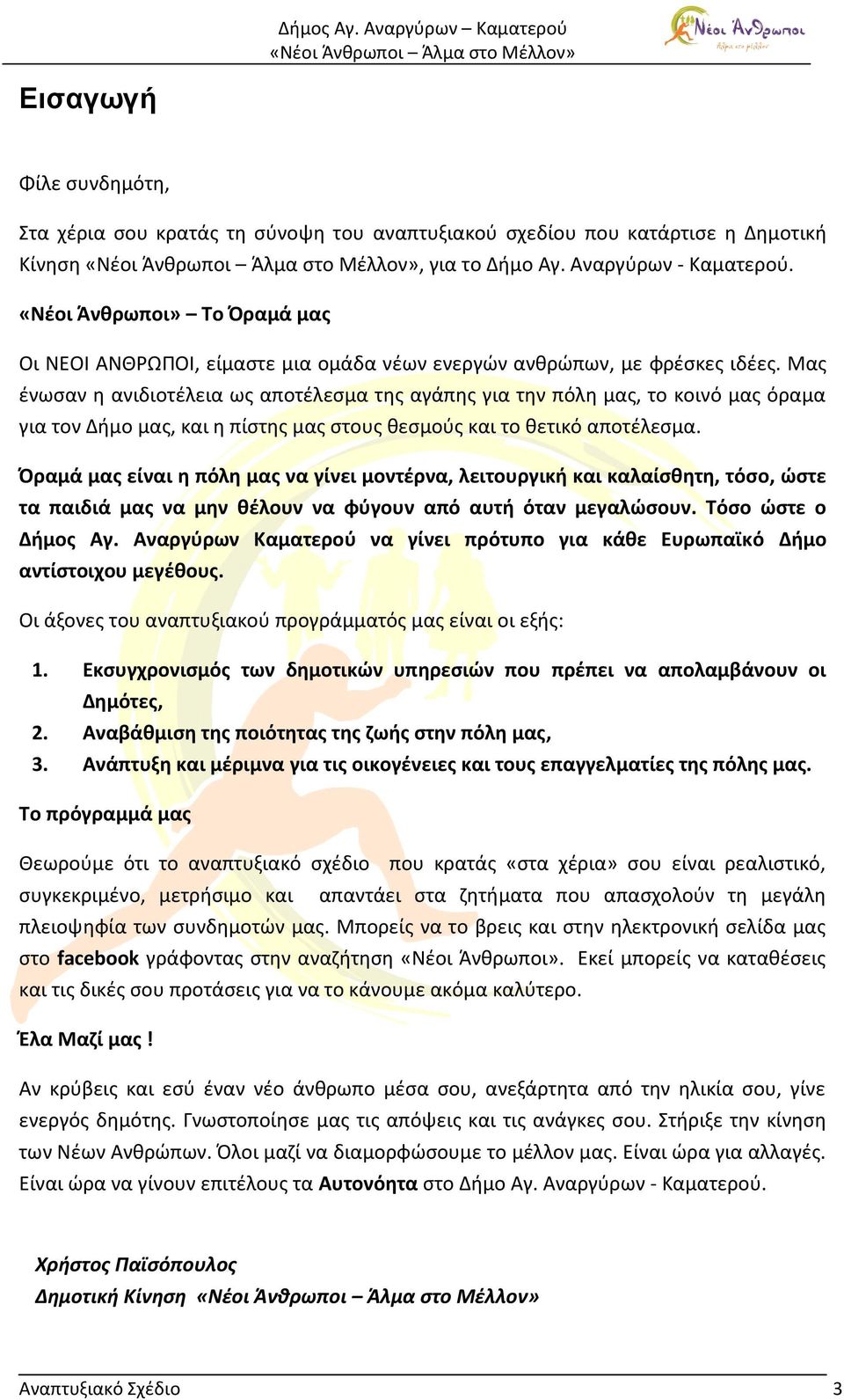 Μας ένωσαν η ανιδιοτέλεια ως αποτέλεσμα της αγάπης για την πόλη μας, το κοινό μας όραμα για τον Δήμο μας, και η πίστης μας στους θεσμούς και το θετικό αποτέλεσμα.