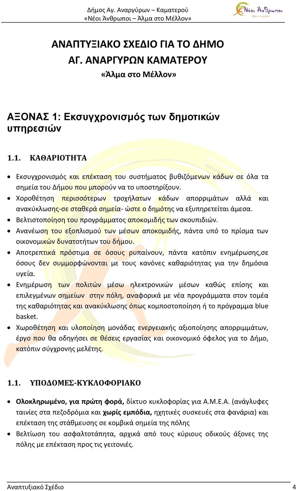 Χοροθέτηση περισσότερων τροχήλατων κάδων απορριμάτων αλλά και ανακύκλωσης-σε σταθερά σημεία- ώστε ο δημότης να εξυπηρετείται άμεσα. Βελτιστοποίηση του προγράμματος αποκομιδής των σκουπιδιών.