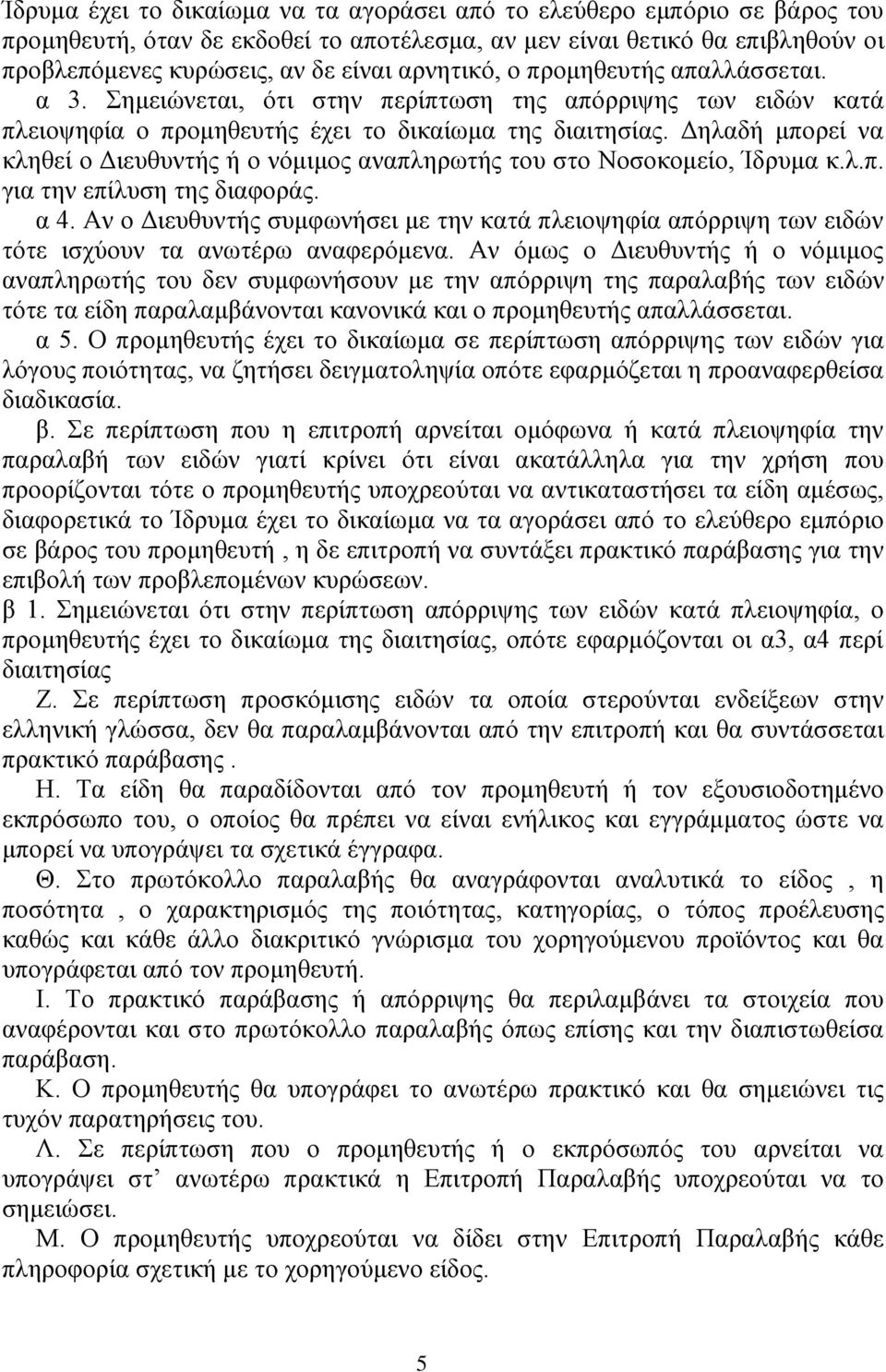 Δηλαδή μπορεί να κληθεί ο Διευθυντής ή ο νόμιμος αναπληρωτής του στο Νοσοκομείο, Ίδρυμα κ.λ.π. για την επίλυση της διαφοράς. α 4.