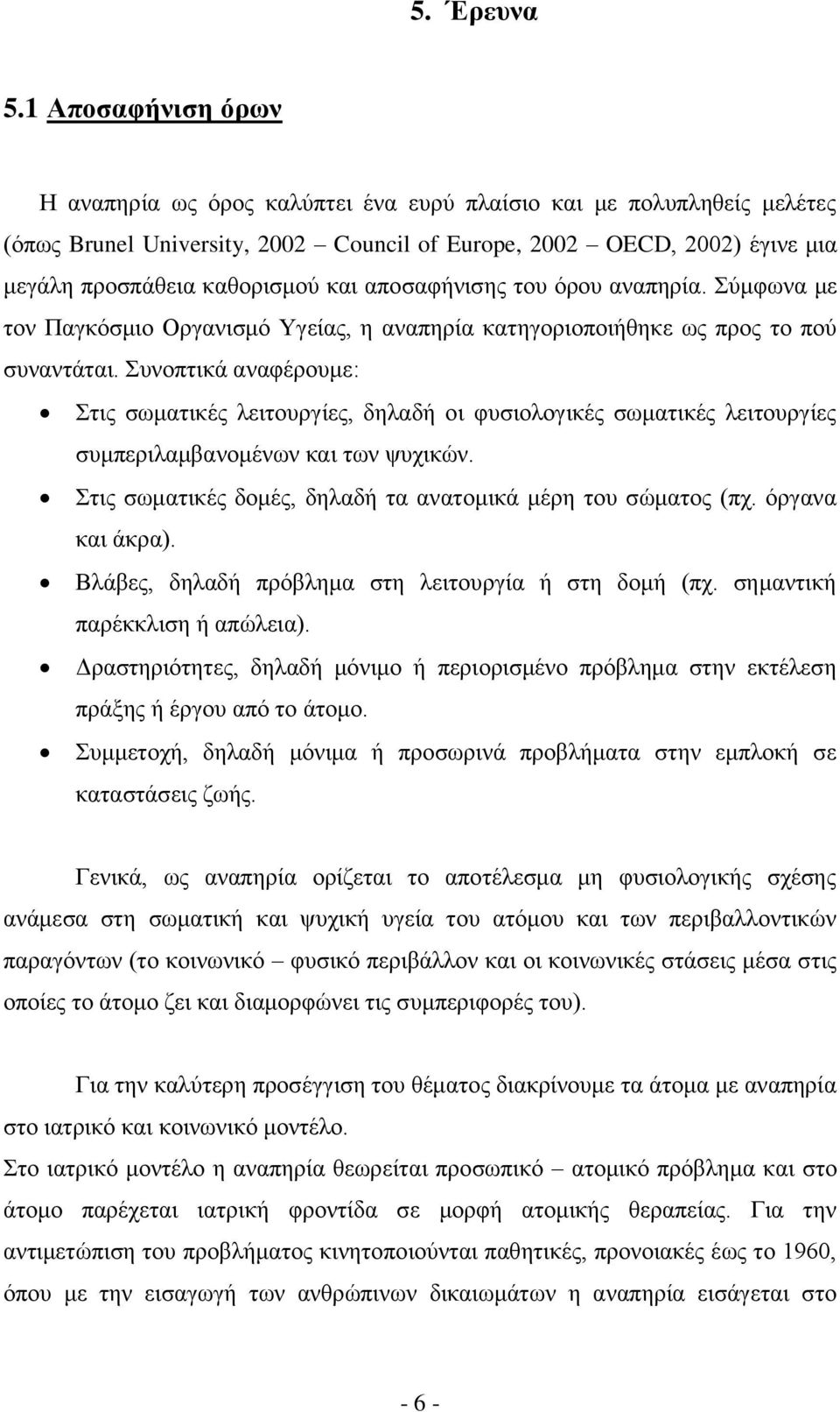 αποσαφήνισης του όρου αναπηρία. Σύμφωνα με τον Παγκόσμιο Οργανισμό Υγείας, η αναπηρία κατηγοριοποιήθηκε ως προς το πού συναντάται.