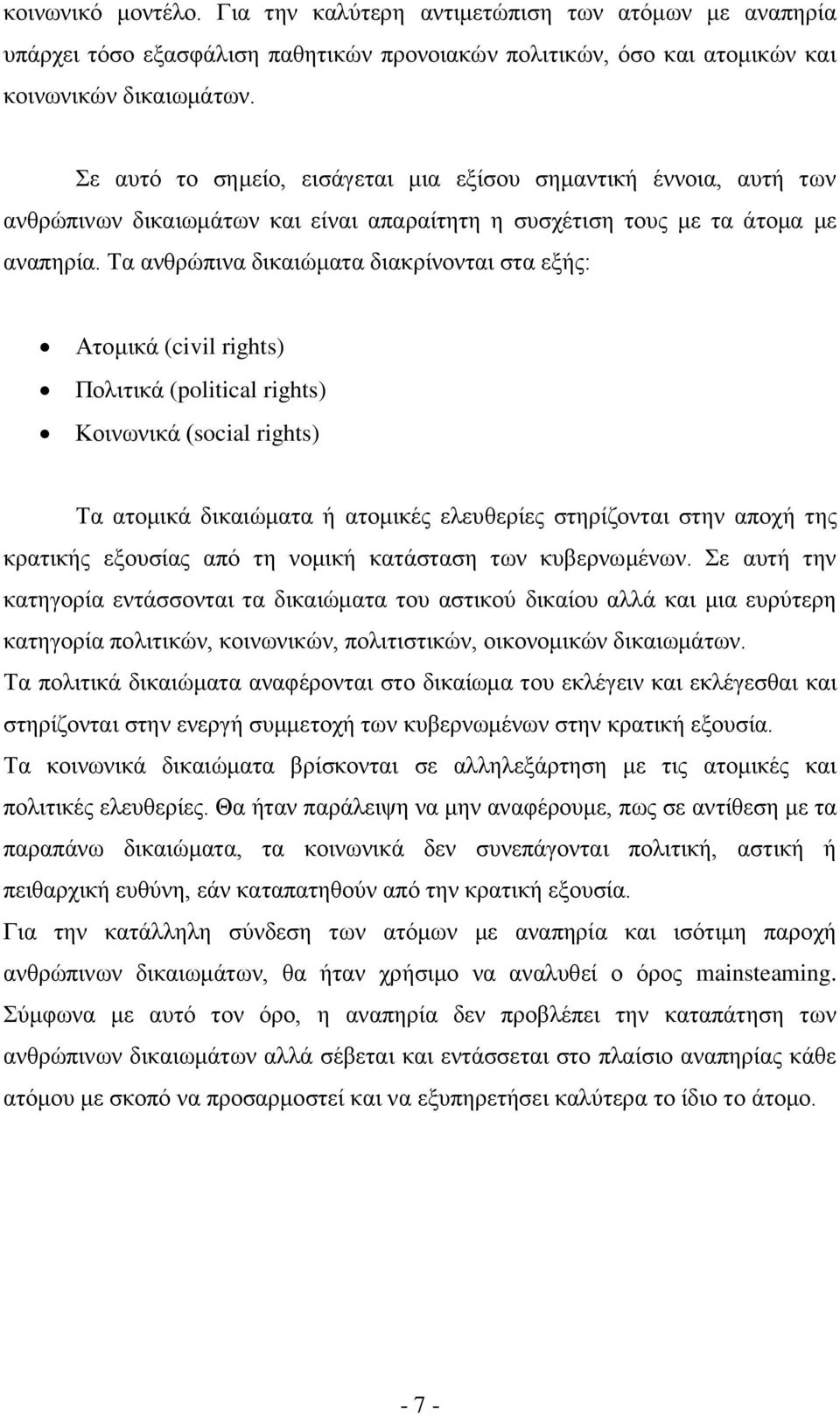 Τα ανθρώπινα δικαιώματα διακρίνονται στα εξής: Ατομικά (civil rights) Πολιτικά (political rights) Κοινωνικά (social rights) Τα ατομικά δικαιώματα ή ατομικές ελευθερίες στηρίζονται στην αποχή της