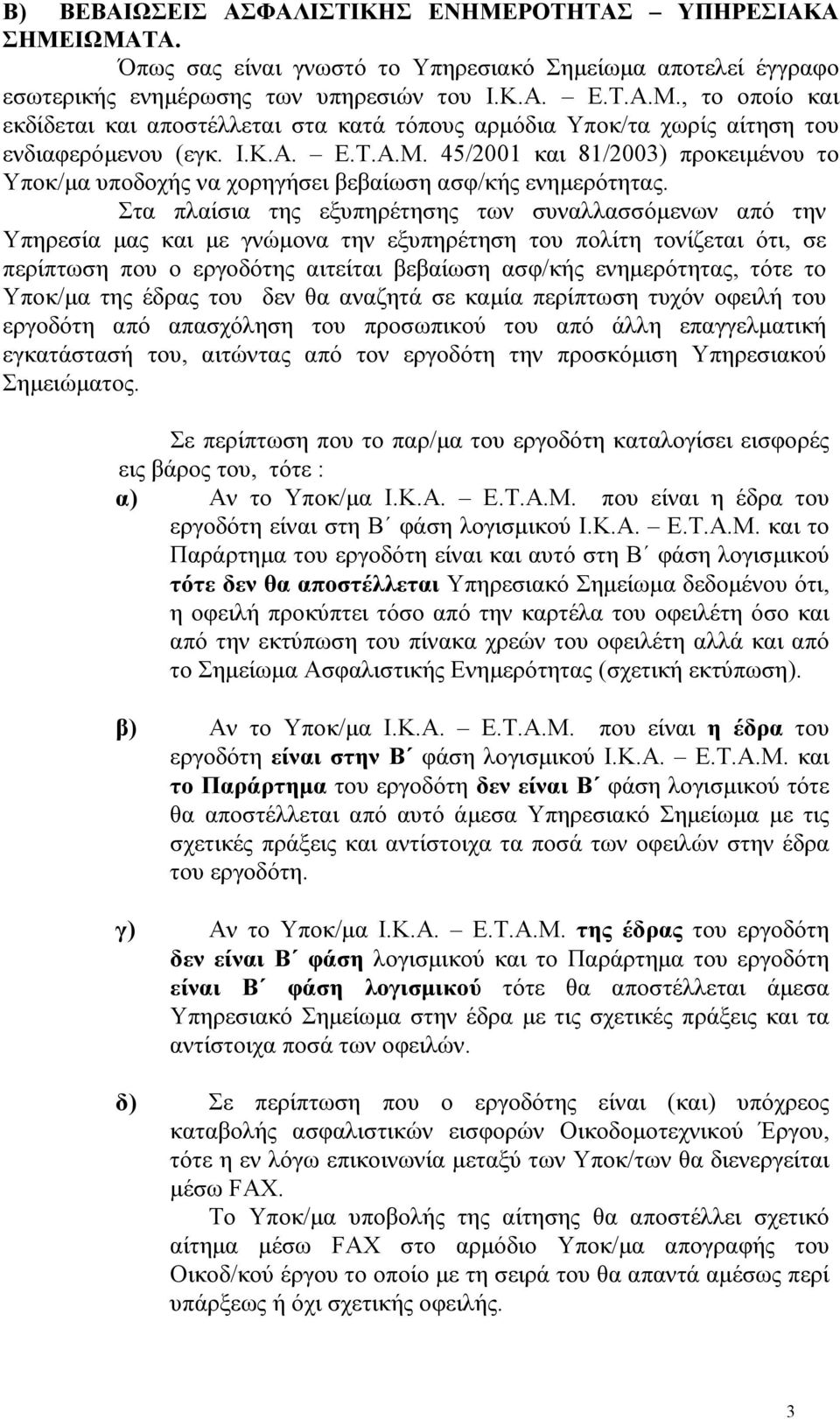 Στα πλαίσια της εξυπηρέτησης των συναλλασσόµενων από την Υπηρεσία µας και µε γνώµονα την εξυπηρέτηση του πολίτη τονίζεται ότι, σε περίπτωση που ο εργοδότης αιτείται βεβαίωση ασφ/κής ενηµερότητας,