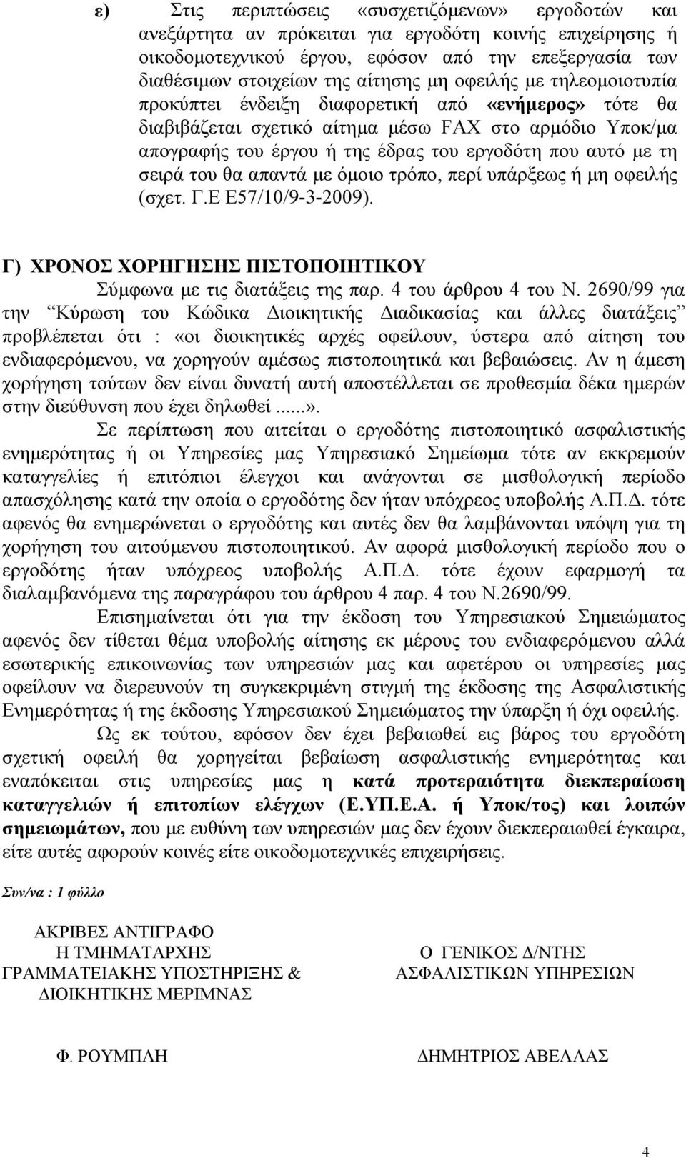 σειρά του θα απαντά µε όµοιο τρόπο, περί υπάρξεως ή µη οφειλής (σχετ. Γ.Ε Ε57/10/9-3-2009). Γ) ΧΡΟΝΟΣ ΧΟΡΗΓΗΣΗΣ ΠΙΣΤΟΠΟΙΗΤΙΚΟΥ Σύµφωνα µε τις διατάξεις της παρ. 4 του άρθρου 4 του Ν.