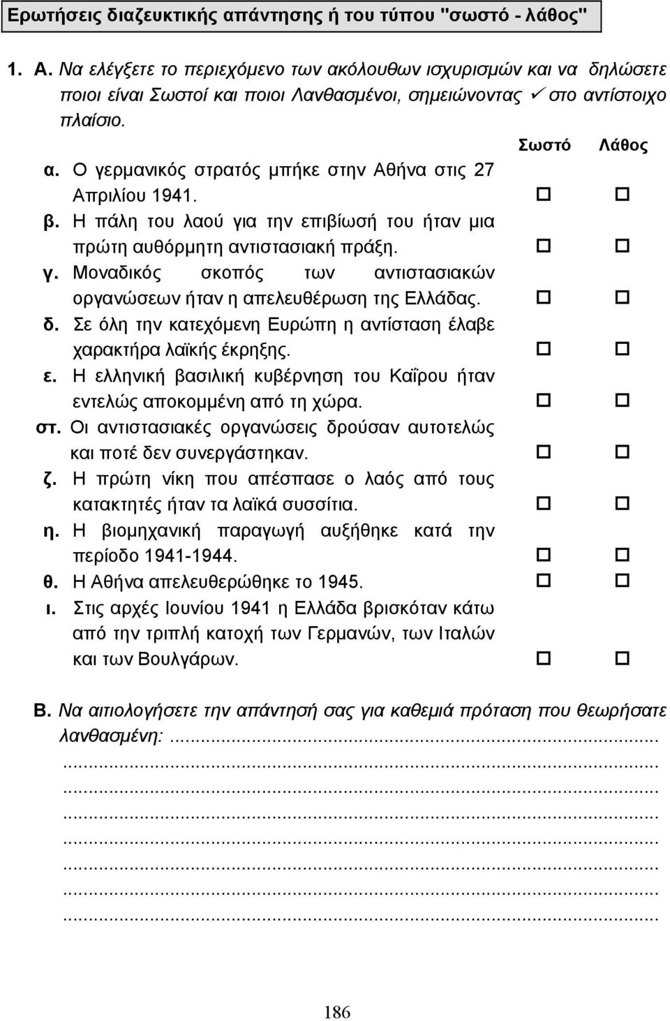 Ο γερµανικός στρατός µπήκε στην Αθήνα στις 27 Απριλίου 1941. β. Η πάλη του λαού για την επιβίωσή του ήταν µια πρώτη αυθόρµητη αντιστασιακή πράξη. γ. Μοναδικός σκοπός των αντιστασιακών οργανώσεων ήταν η απελευθέρωση της Ελλάδας.