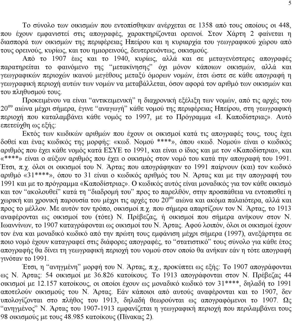 Από το 1907 έως και το 1940, κυρίως, αλλά και σε µεταγενέστερες απογραφές παρατηρείται το φαινόµενο της µετακίνησης όχι µόνον κάποιων οικισµών, αλλά και γεωγραφικών περιοχών ικανού µεγέθους µεταξύ