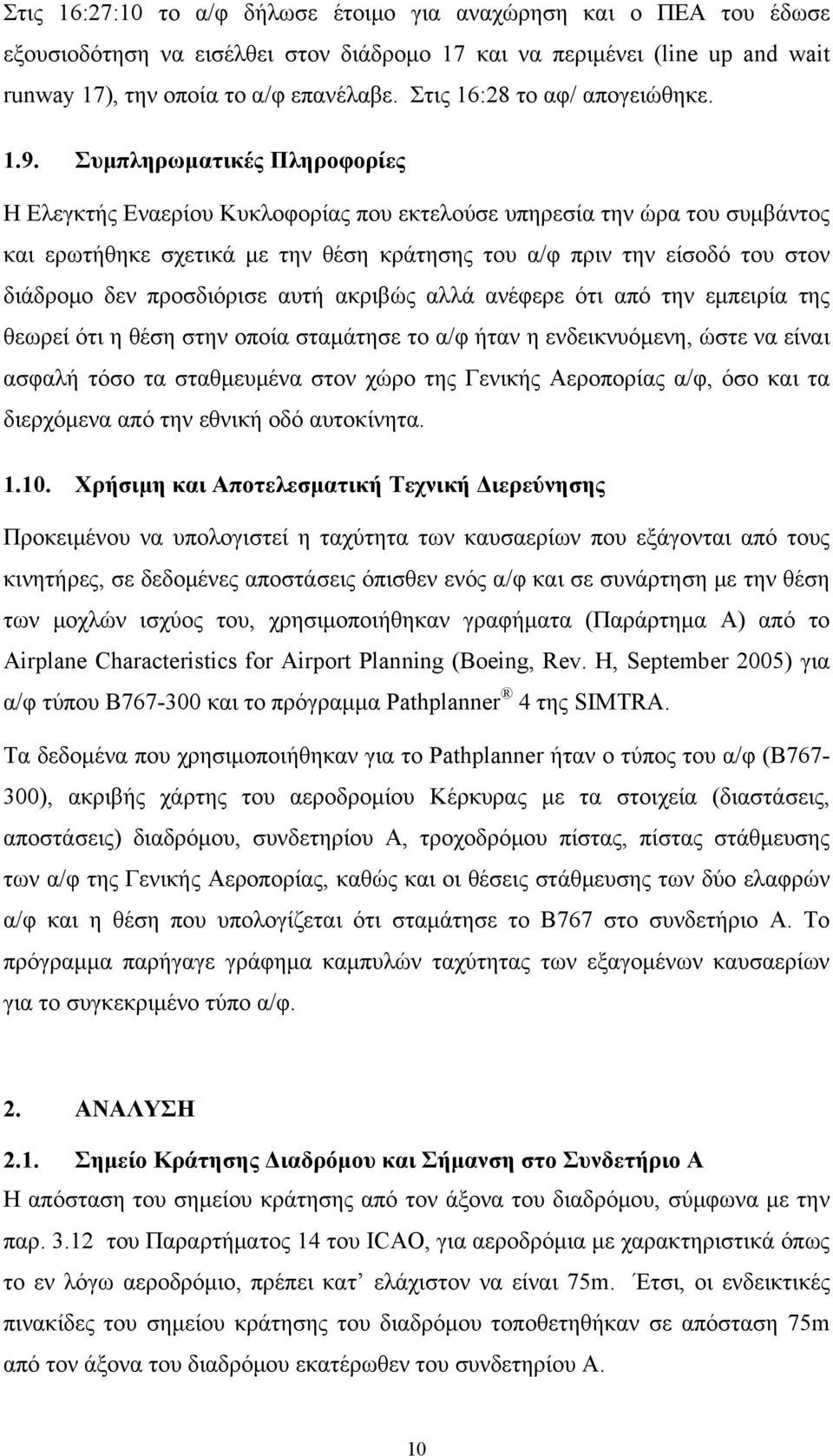 Συμπληρωματικές Πληροφορίες Η Ελεγκτής Εναερίου Κυκλοφορίας που εκτελούσε υπηρεσία την ώρα του συμβάντος και ερωτήθηκε σχετικά με την θέση κράτησης του α/φ πριν την είσοδό του στον διάδρομο δεν