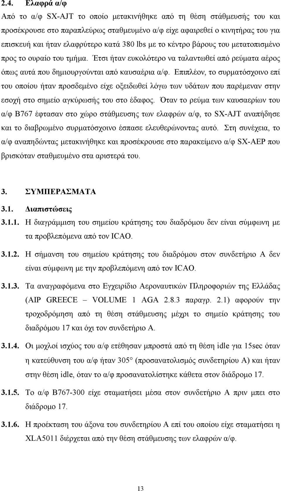 Επιπλέον, το συρματόσχοινο επί του οποίου ήταν προσδεμένο είχε οξειδωθεί λόγω των υδάτων που παρέμεναν στην εσοχή στο σημείο αγκύρωσής του στο έδαφος.