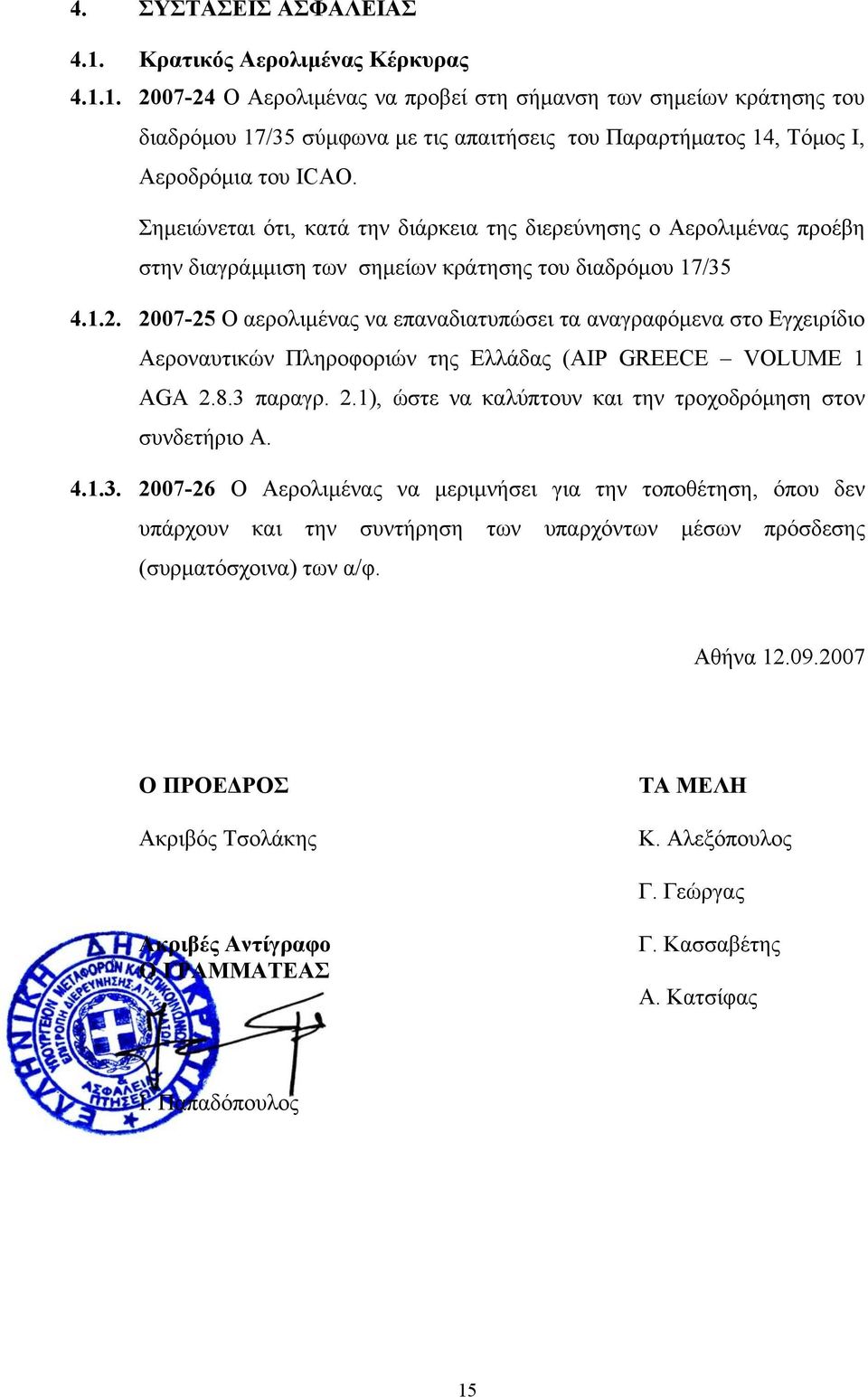 2007-25 Ο αερολιμένας να επαναδιατυπώσει τα αναγραφόμενα στο Εγχειρίδιο Αεροναυτικών Πληροφοριών της Ελλάδας (AIP GREECE VOLUME 1 AGA 2.8.3 παραγρ. 2.1), ώστε να καλύπτουν και την τροχοδρόμηση στον συνδετήριο Α.