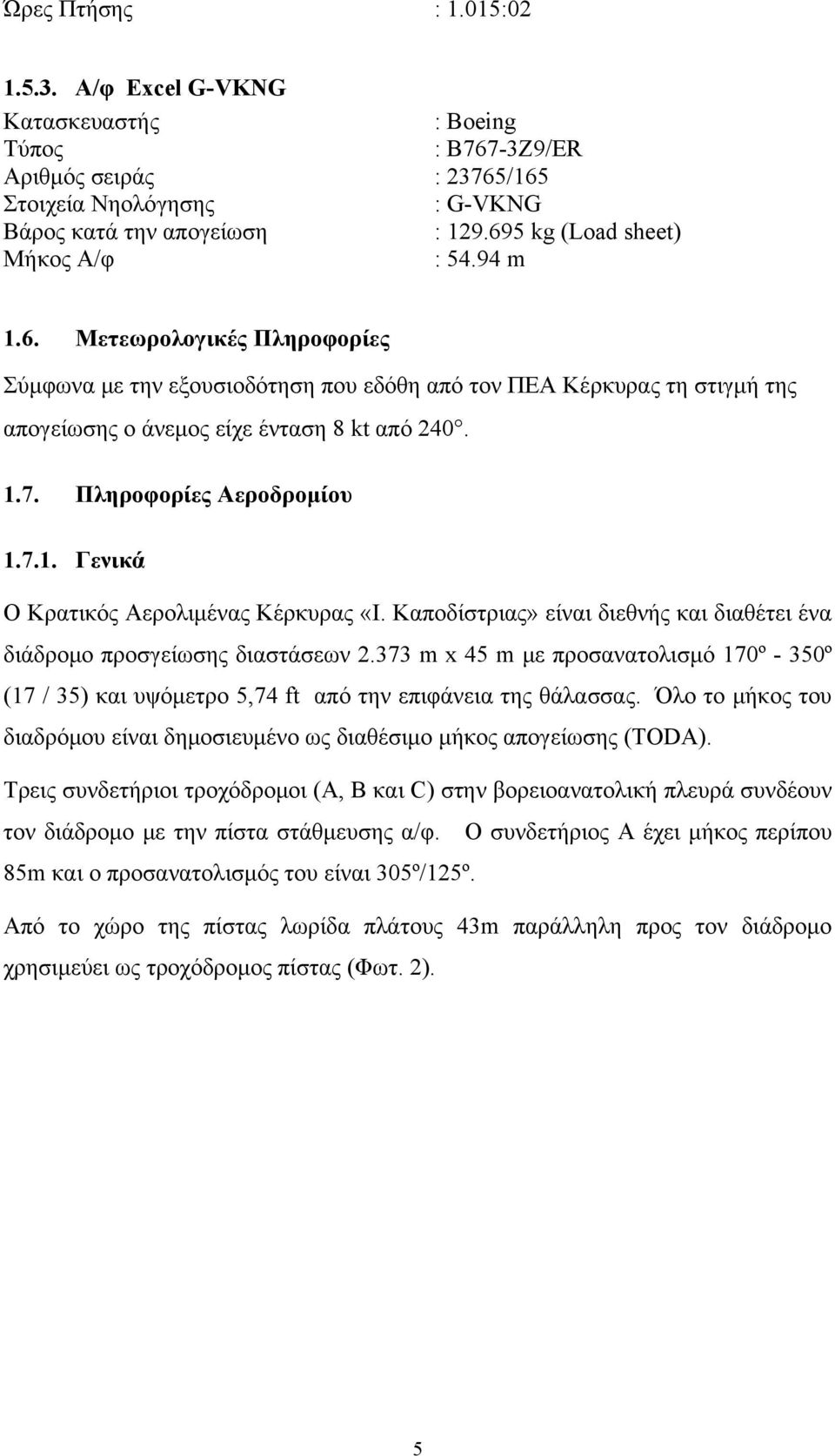 Πληροφορίες Αεροδρομίου 1.7.1. Γενικά Ο Κρατικός Αερολιμένας Κέρκυρας «Ι. Καποδίστριας» είναι διεθνής και διαθέτει ένα διάδρομο προσγείωσης διαστάσεων 2.