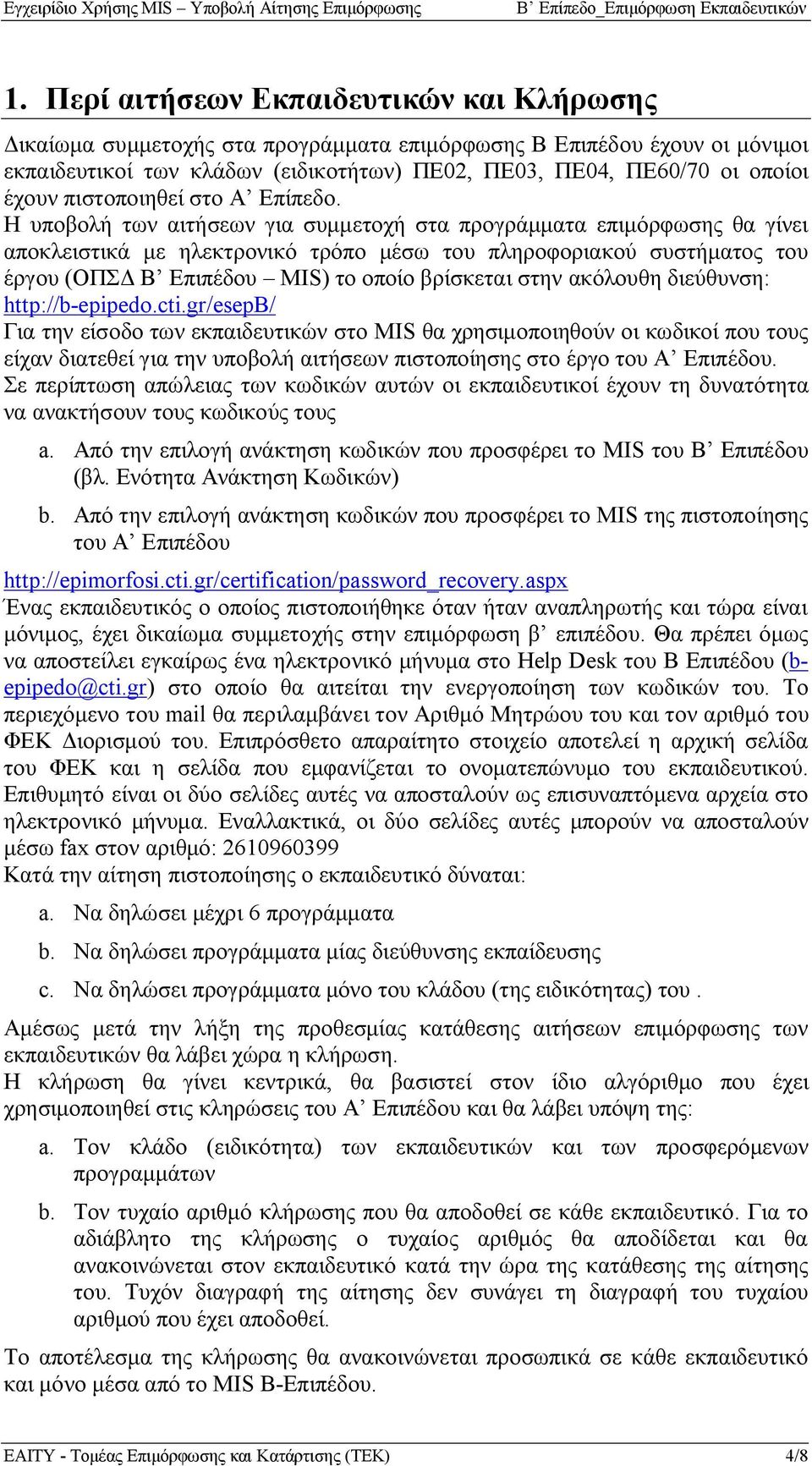 Η υποβολή των αιτήσεων για συμμετοχή στα προγράμματα επιμόρφωσης θα γίνει αποκλειστικά με ηλεκτρονικό τρόπο μέσω του πληροφοριακού συστήματος του έργου (ΟΠΣΔ Β Επιπέδου MIS) το οποίο βρίσκεται στην