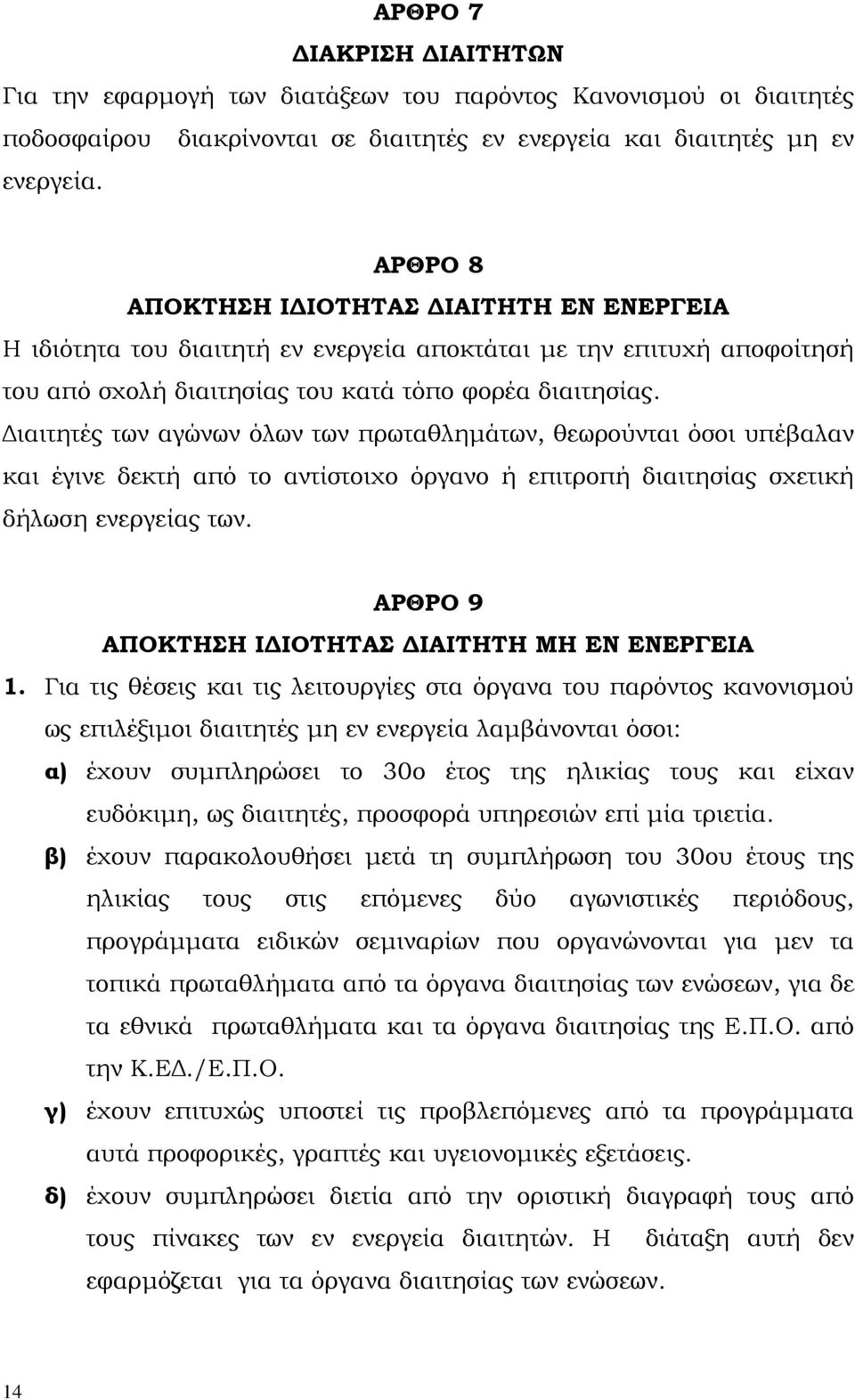 ιαιτητές των αγώνων όλων των πρωταθληµάτων, θεωρούνται όσοι υπέβαλαν και έγινε δεκτή από το αντίστοιχο όργανο ή επιτροπή διαιτησίας σχετική δήλωση ενεργείας των.