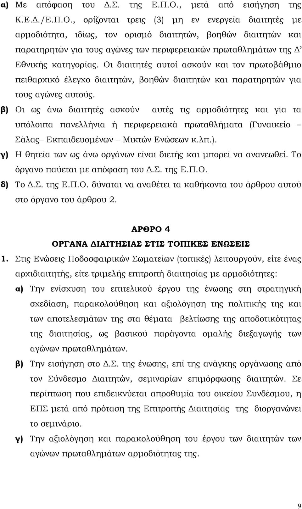 , ορίζονται τρεις (3) µη εν ενεργεία διαιτητές µε αρµοδιότητα, ιδίως, τον ορισµό διαιτητών, βοηθών διαιτητών και παρατηρητών για τους αγώνες των περιφερειακών πρωταθληµάτων της Εθνικής κατηγορίας.