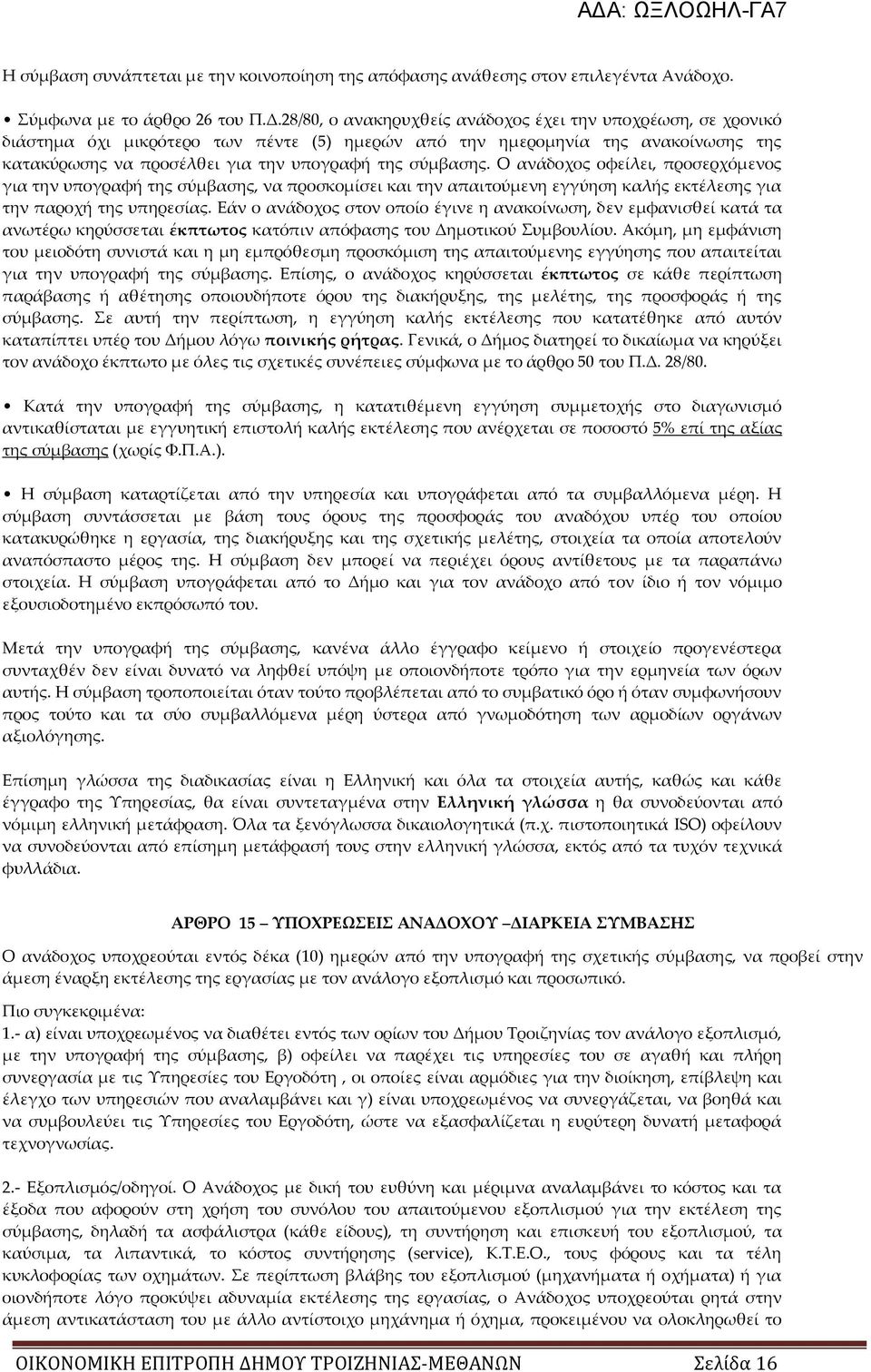 Ο ανάδοχος οφείλει, προσερχόμενος για την υπογραφή της σύμβασης, να προσκομίσει και την απαιτούμενη εγγύηση καλής εκτέλεσης για την παροχή της υπηρεσίας.