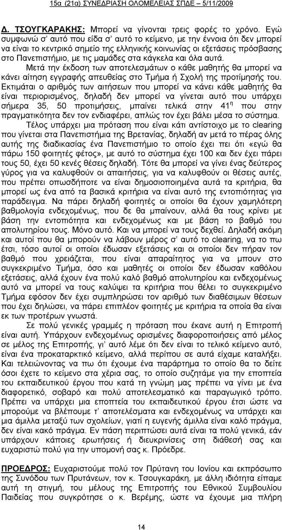 όλα αυτά. Μετά την έκδοση των αποτελεσμάτων ο κάθε μαθητής θα μπορεί να κάνει αίτηση εγγραφής απευθείας στο Τμήμα ή Σχολή της προτίμησής του.