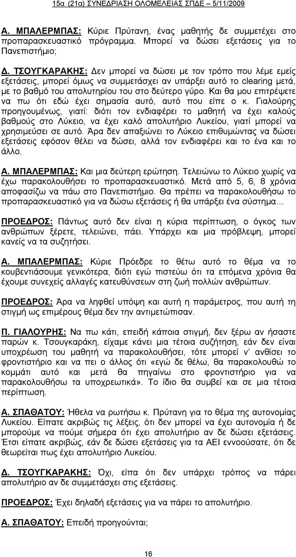 Και θα μου επιτρέψετε να πω ότι εδώ έχει σημασία αυτό, αυτό που είπε ο κ.