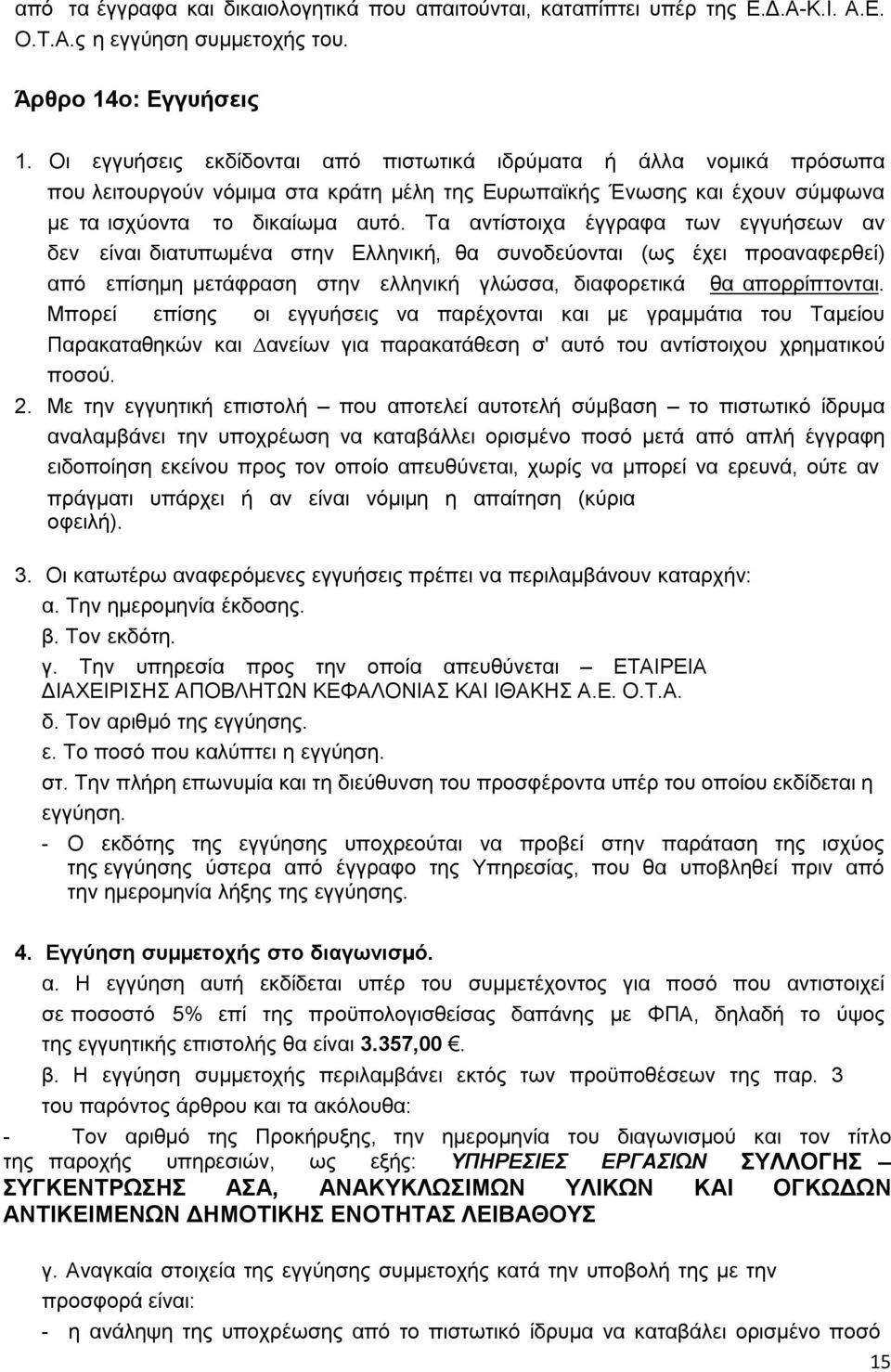 Τα αντίστοιχα έγγραφα των εγγυήσεων αν δεν είναι διατυπωµένα στην Ελληνική, θα συνοδεύονται (ως έχει προαναφερθεί) από επίσηµη µετάφραση στην ελληνική γλώσσα, διαφορετικά θα απορρίπτονται.