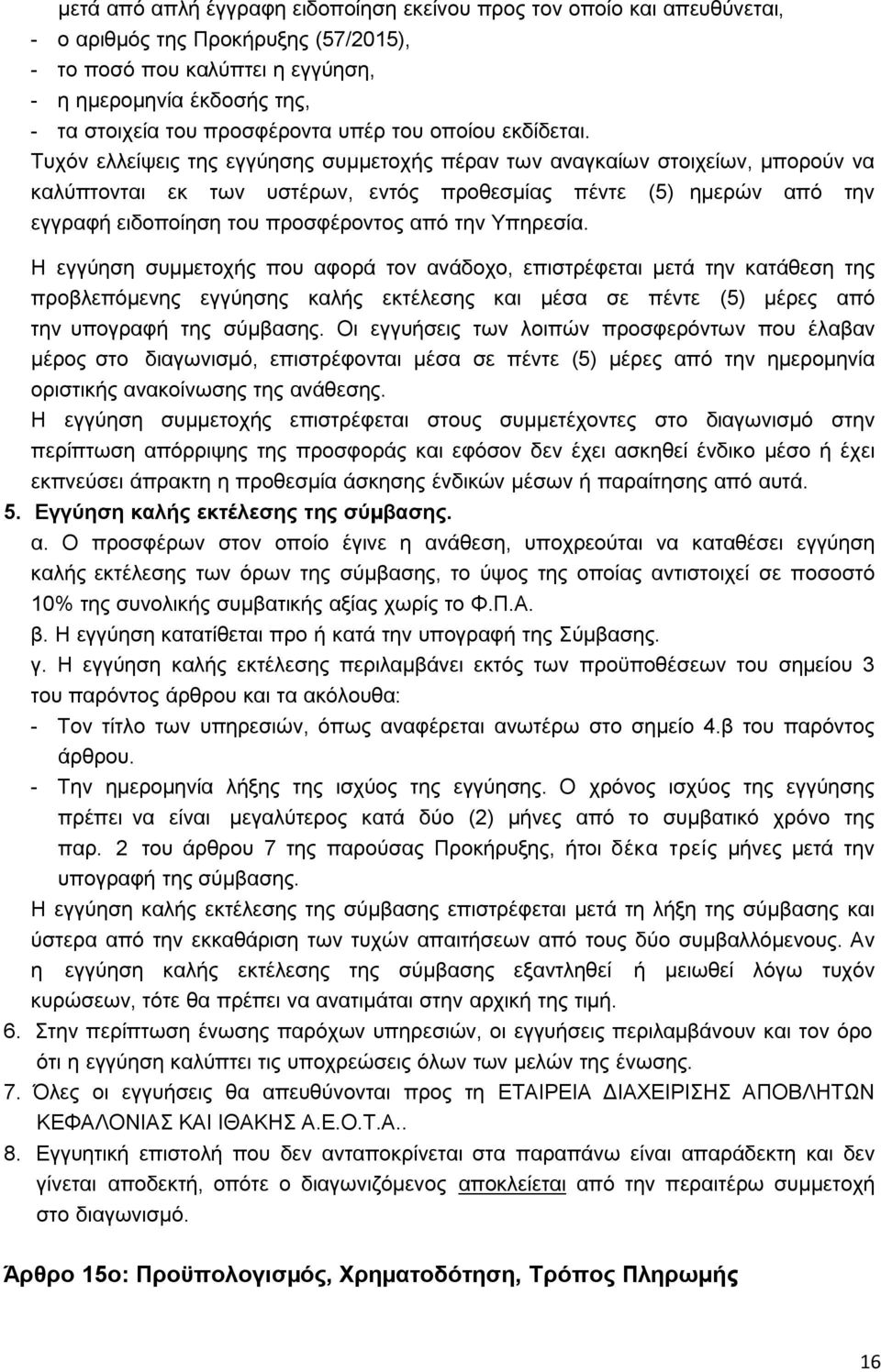 Τυχόν ελλείψεις της εγγύησης συµµετοχής πέραν των αναγκαίων στοιχείων, µπορούν να καλύπτονται εκ των υστέρων, εντός προθεσµίας πέντε (5) ηµερών από την εγγραφή ειδοποίηση του προσφέροντος από την