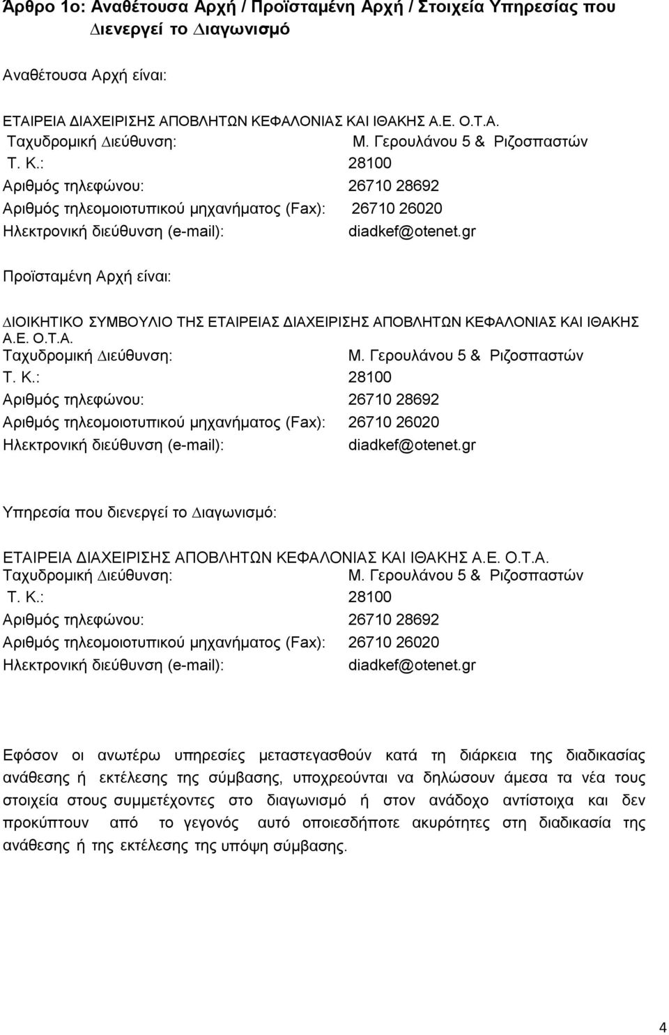 gr Προϊσταµένη Αρχή είναι: ΙΟΙΚΗΤΙΚΟ ΣΥΜΒΟΥΛΙΟ ΤΗΣ ΕΤΑΙΡΕΙΑΣ ΔΙΑΧΕΙΡΙΣΗΣ ΑΠΟΒΛΗΤΩΝ ΚΕΦΑΛΟΝΙΑΣ ΚΑΙ ΙΘΑΚΗΣ Α.Ε. Ο.Τ.Α. Ταχυδροµική ιεύθυνση: Μ.