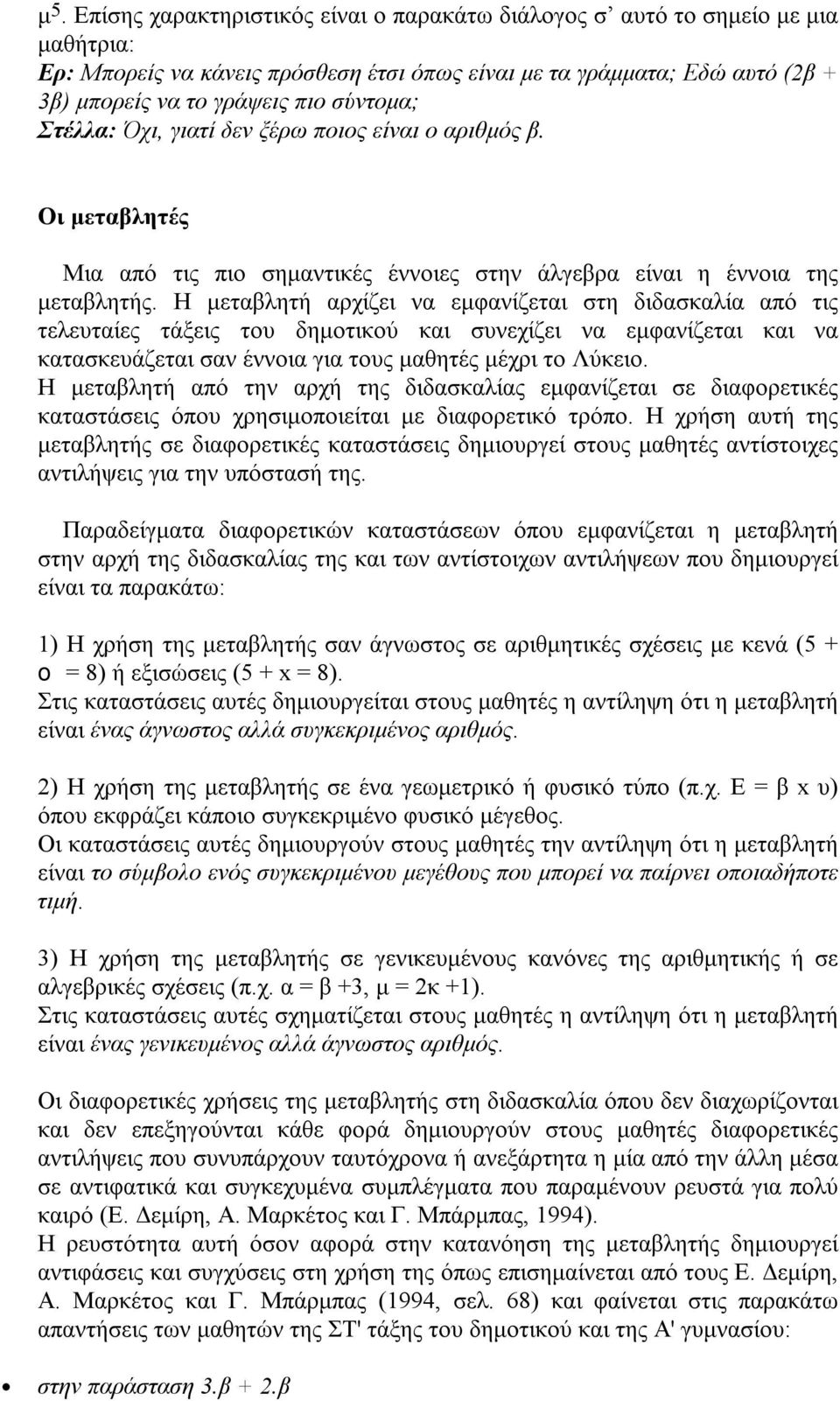 Η μεταβλητή αρχίζει να εμφανίζεται στη διδασκαλία από τις τελευταίες τάξεις του δημοτικού και συνεχίζει να εμφανίζεται και να κατασκευάζεται σαν έννοια για τους μαθητές μέχρι το Λύκειο.