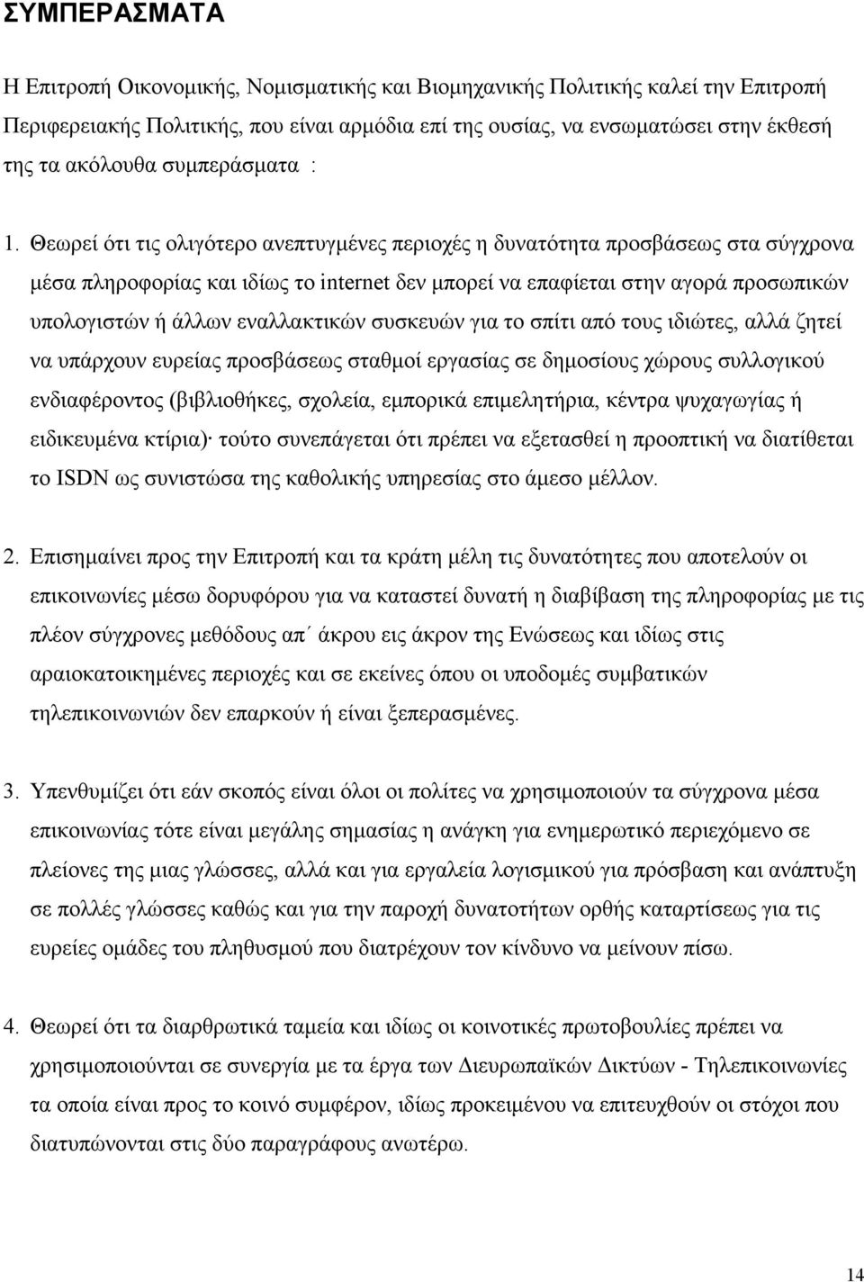 Θεωρεί ότι τις ολιγότερο ανεπτυγµένες περιοχές η δυνατότητα προσβάσεως στα σύγχρονα µέσα πληροφορίας και ιδίως το internet δεν µπορεί να επαφίεται στην αγορά προσωπικών υπολογιστών ή άλλων