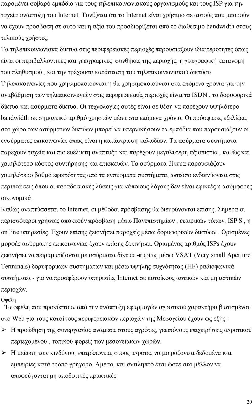 Τα τηλεπικοινωνιακά δίκτυα στις περιφερειακές περιοχές παρουσιάζουν ιδιαιτερότητες όπως είναι οι περιβαλλοντικές και γεωγραφικές συνθήκες της περιοχής, η γεωγραφική κατανοµή του πληθυσµού, και την