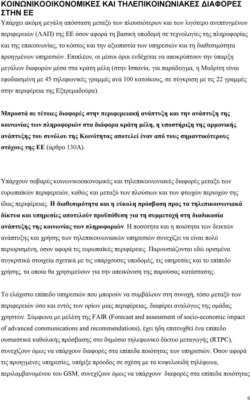 Επιπλέον, οι µέσοι όροι ενδέχεται να αποκρύπτουν την ύπαρξη µεγάλων διαφορών µέσα στα κράτη µέλη (στην Ισπανία, για παράδειγµα, η Μαδρίτη είναι εφοδιασµένη µε 45 τηλεφωνικές γραµµές ανά 100