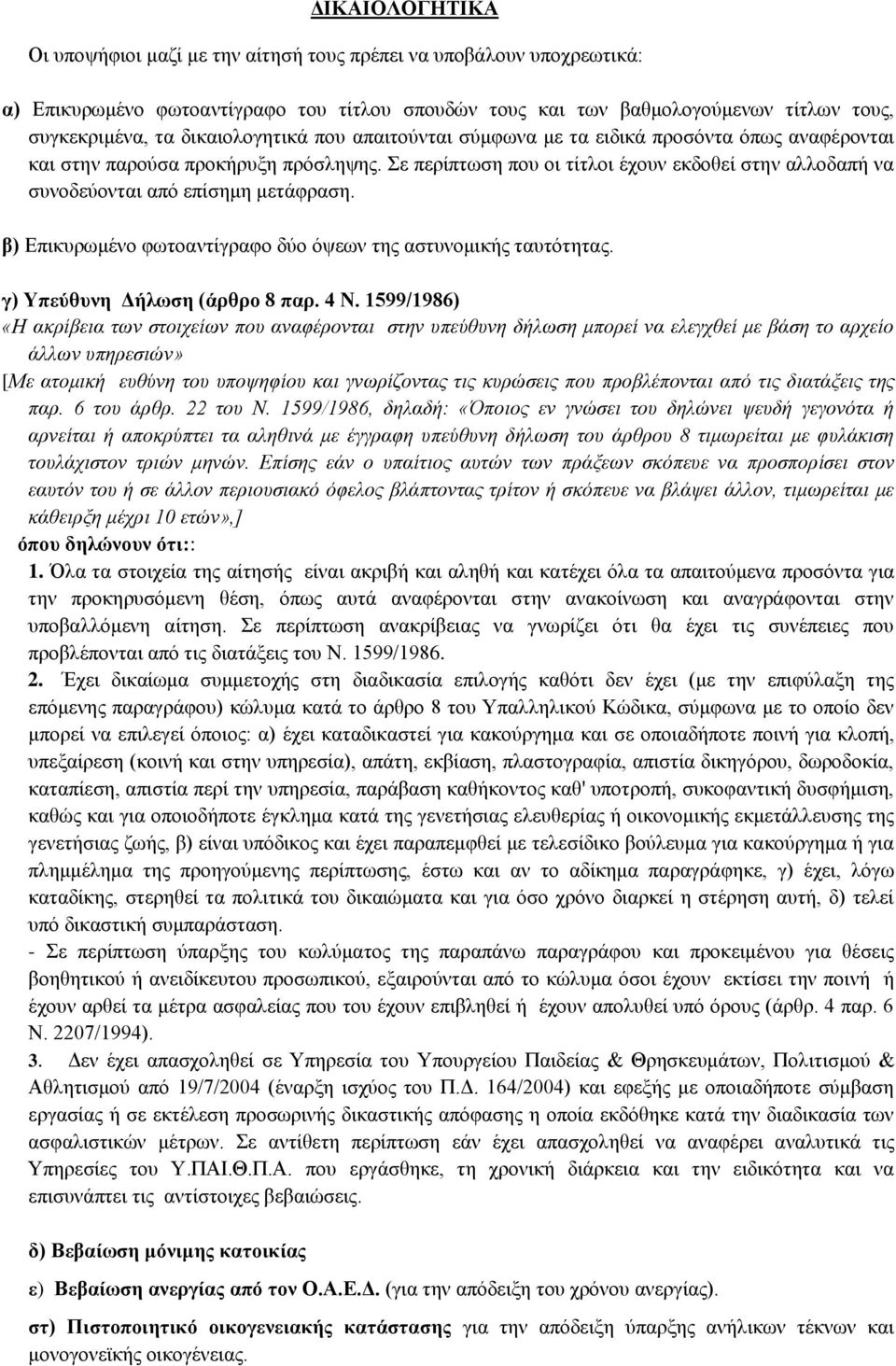 Σε περίπτωση που οι τίτλοι έχουν εκδοθεί στην αλλοδαπή να συνοδεύονται από επίσημη μετάφραση. β) Επικυρωμένο φωτοαντίγραφο δύο όψεων της αστυνομικής ταυτότητας. γ) Υπεύθυνη Δήλωση (άρθρο 8 παρ. 4 Ν.