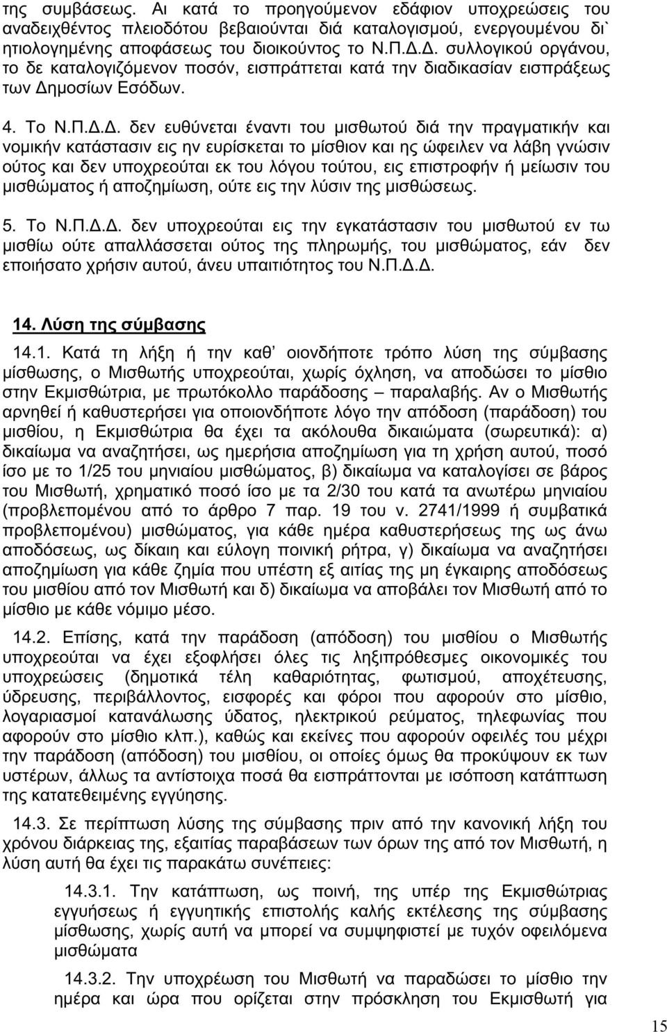 κατάστασιν εις ην ευρίσκεται το μίσθιον και ης ώφειλεν να λάβη γνώσιν ούτος και δεν υποχρεούται εκ του λόγου τούτου, εις επιστροφήν ή μείωσιν του μισθώματος ή αποζημίωση, ούτε εις την λύσιν της