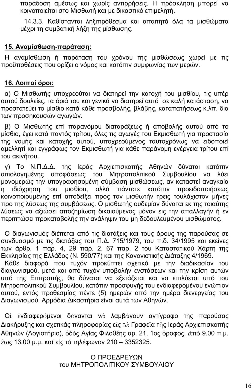 Αναμίσθωση-παράταση: Η αναμίσθωση ή παράταση του χρόνου της μισθώσεως χωρεί με τις προϋποθέσεις που ορίζει ο νόμος και κατόπιν συμφωνίας των μερών. 16.