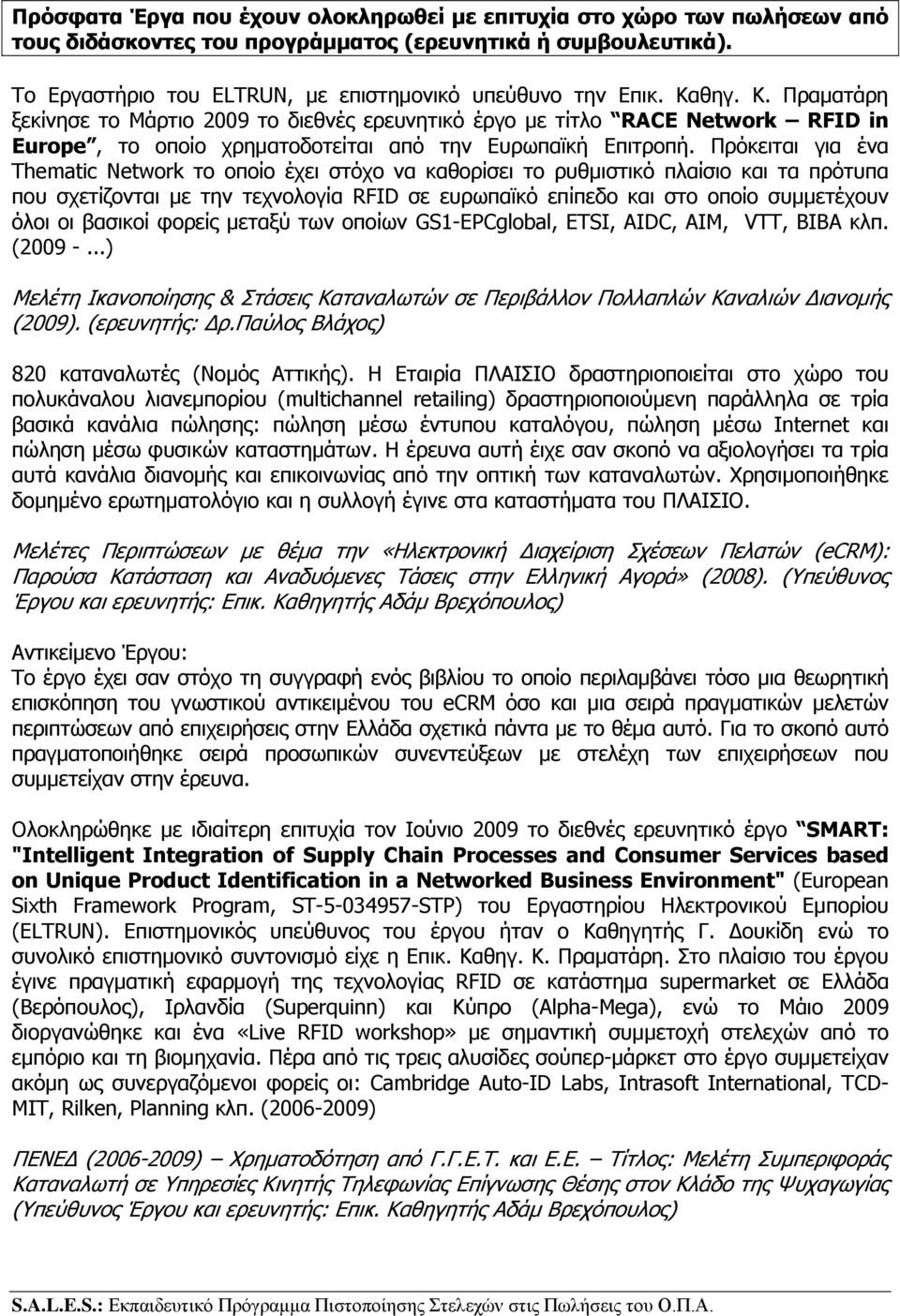 Πρόκειται για ένα Thematic Network το οποίο έχει στόχο να καθορίσει το ρυθμιστικό πλαίσιο και τα πρότυπα που σχετίζονται με την τεχνολογία RFID σε ευρωπαϊκό επίπεδο και στο οποίο συμμετέχουν όλοι οι
