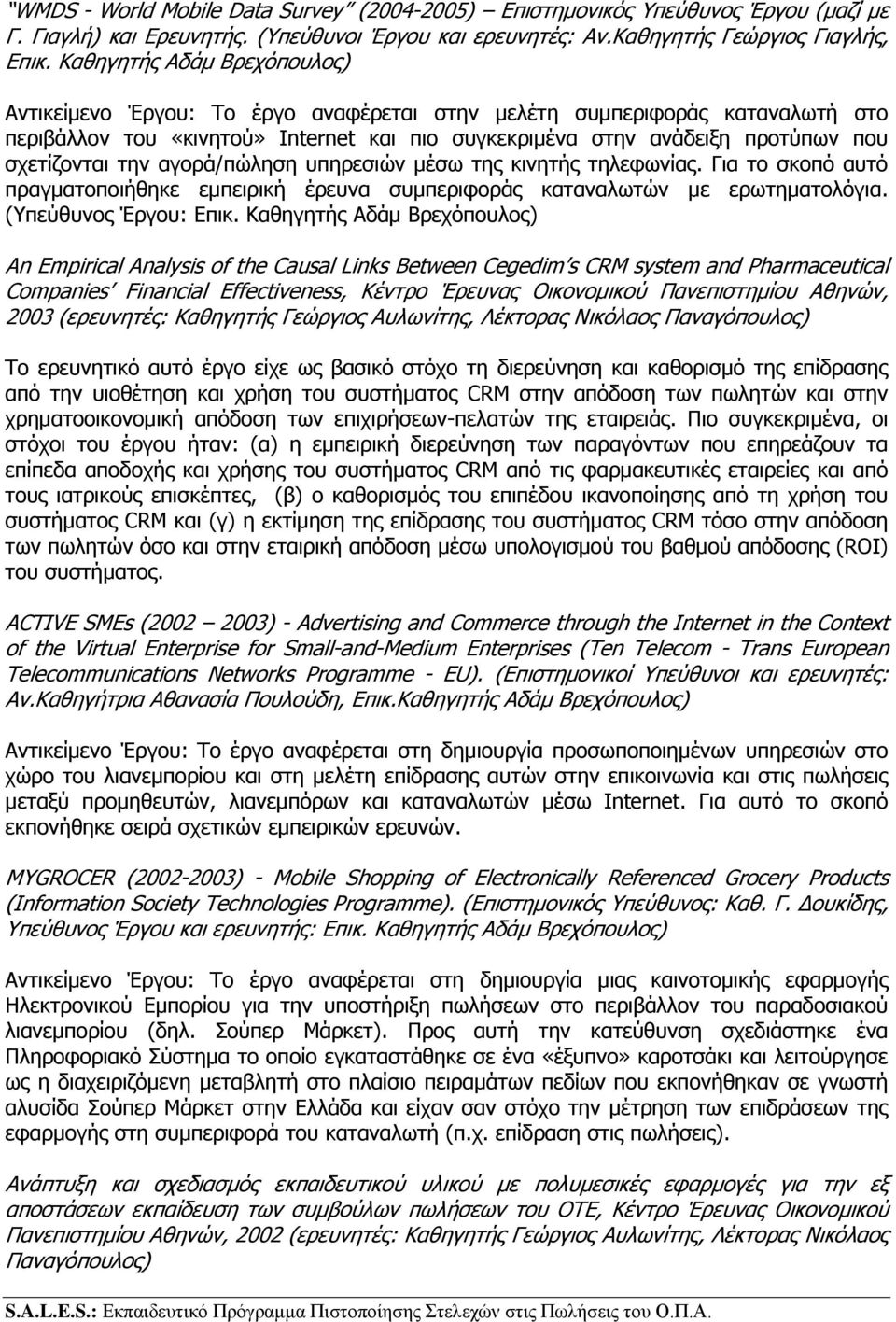 την αγορά/πώληση υπηρεσιών μέσω της κινητής τηλεφωνίας. Για το σκοπό αυτό πραγματοποιήθηκε εμπειρική έρευνα συμπεριφοράς καταναλωτών με ερωτηματολόγια. (Υπεύθυνος Έργου: Επικ.