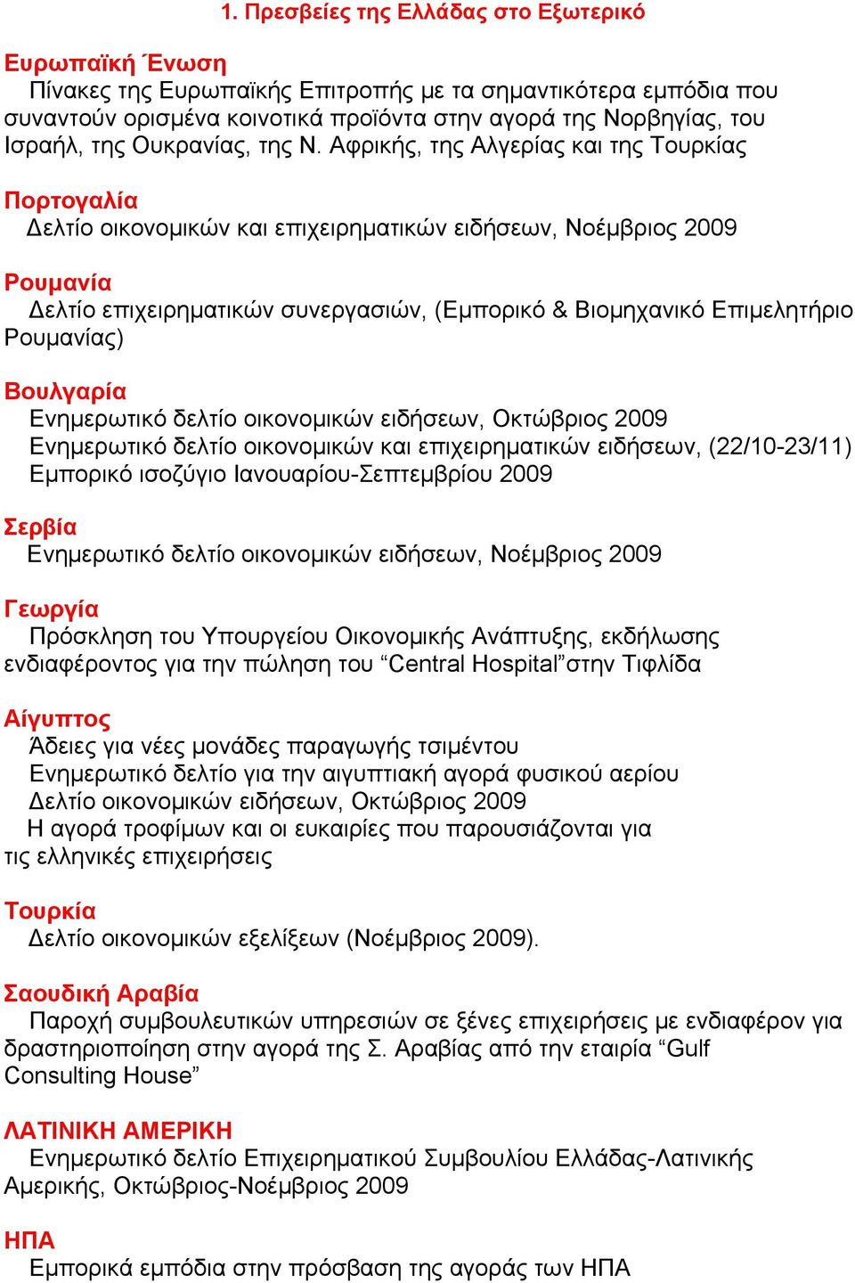 Αφρικής, της Αλγερίας και της Τουρκίας Πορτογαλία Δελτίο οικονομικών και επιχειρηματικών ειδήσεων, Νοέμβριος 2009 Ρουμανία Δελτίο επιχειρηματικών συνεργασιών, (Εμπορικό & Βιομηχανικό Επιμελητήριο
