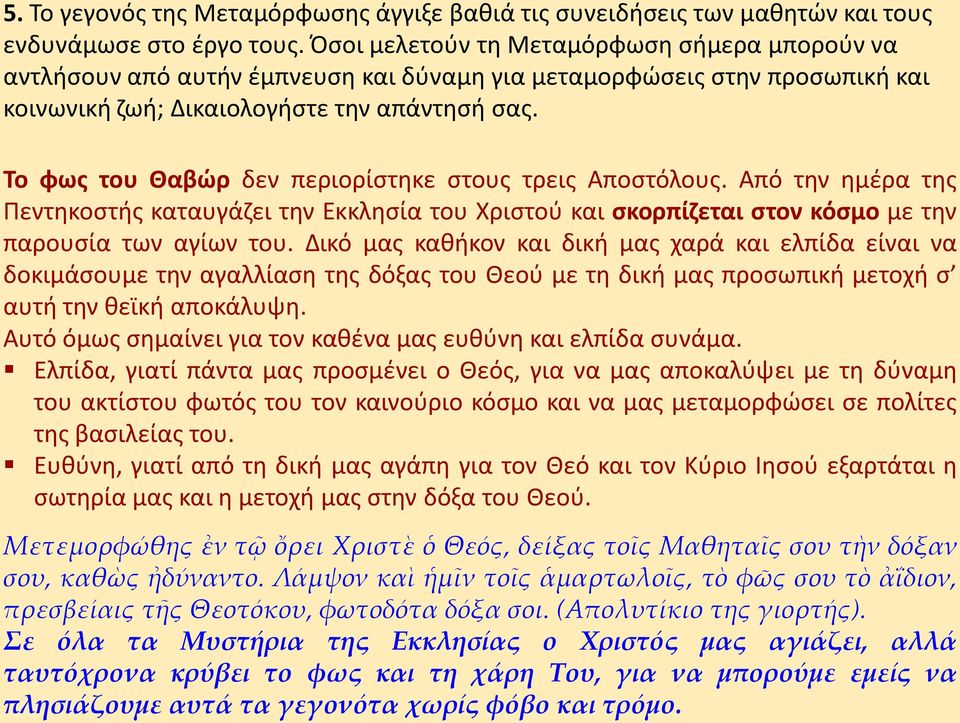 Το φως του Θαβώρ δεν περιορίστηκε στους τρεις Αποστόλους. Από την ημέρα της Πεντηκοστής καταυγάζει την Εκκλησία του Χριστού και σκορπίζεται στον κόσμο με την παρουσία των αγίων του.