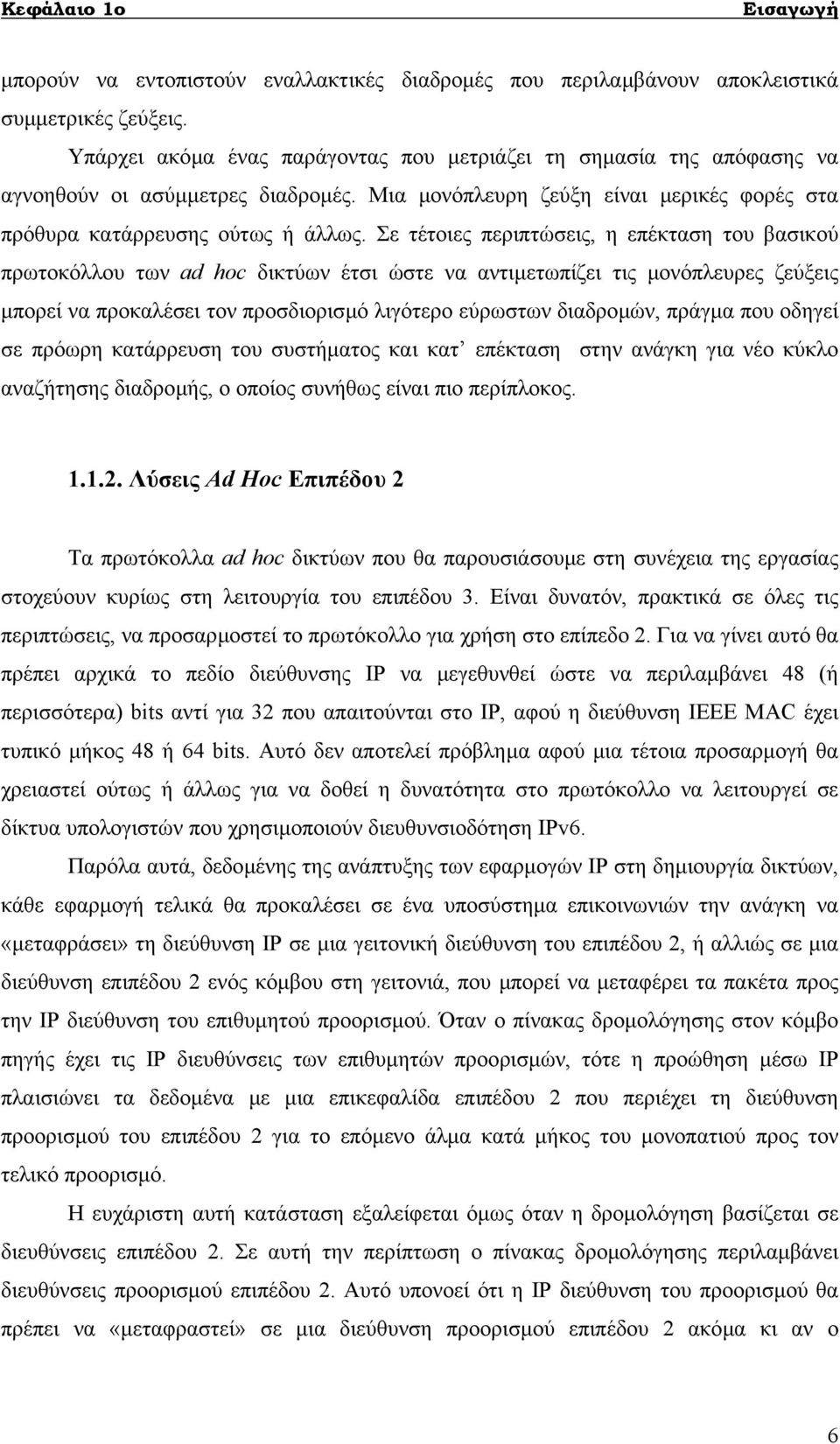 Σε τέτοιες περιπτώσεις, η επέκταση του βασικού πρωτοκόλλου των ad hoc δικτύων έτσι ώστε να αντιµετωπίζει τις µονόπλευρες ζεύξεις µπορεί να προκαλέσει τον προσδιορισµό λιγότερο εύρωστων διαδροµών,