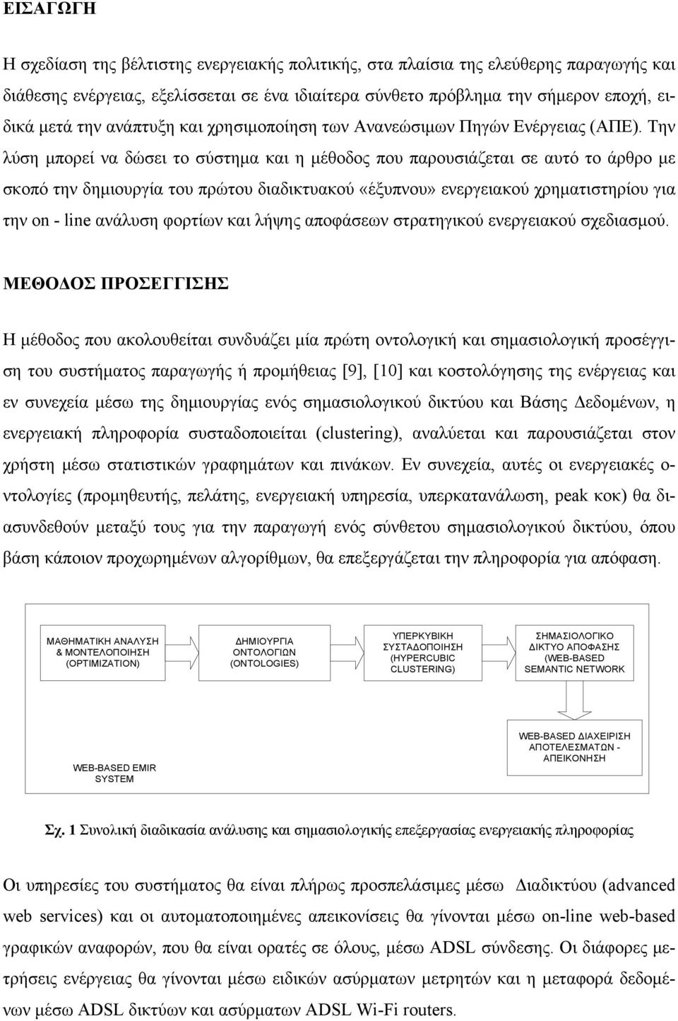 Την λύση μπορεί να δώσει το σύστημα και η μέθοδος που παρουσιάζεται σε αυτό το άρθρο με σκοπό την δημιουργία του πρώτου διαδικτυακού «έξυπνου» ενεργειακού χρηματιστηρίου για την on - line ανάλυση