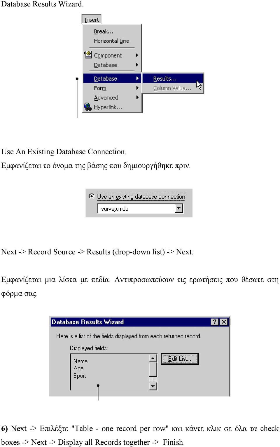 Next -> Record Source -> Results (drop-down list) -> Next. Εµφανίζεται µια λίστα µε πεδία.