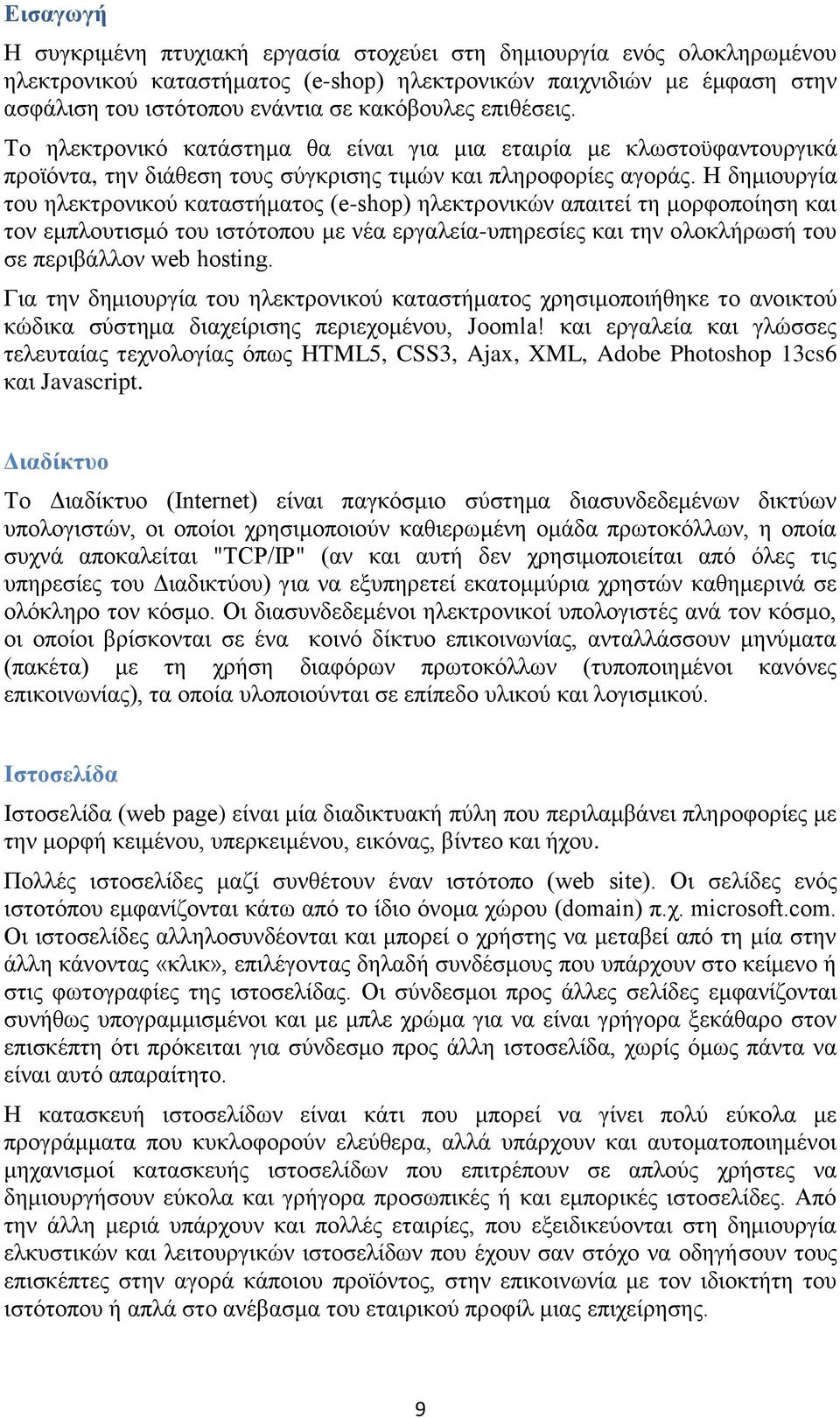 Ζ δεκηνπξγία ηνπ ειεθηξνληθνχ θαηαζηήκαηνο (e-shop) ειεθηξνληθψλ απαηηεί ηε κνξθνπνίεζε θαη ηνλ εκπινπηηζκφ ηνπ ηζηφηνπνπ κε λέα εξγαιεία-ππεξεζίεο θαη ηελ νινθιήξσζή ηνπ ζε πεξηβάιινλ web hosting.