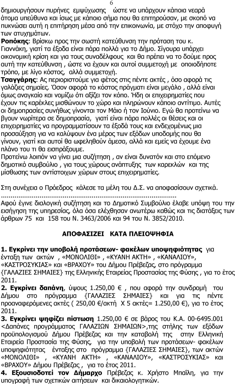 Σίγουρα υπάρχει οικονομική κρίση και για τους συναδέλφους και θα πρέπει να το δούμε προς αυτή την κατεύθυνση, ώστε να έχουν και αυτοί συμμετοχή με οποιοδήποτε τρόπο, με λίγο κόστος, αλλά συμμετοχή.