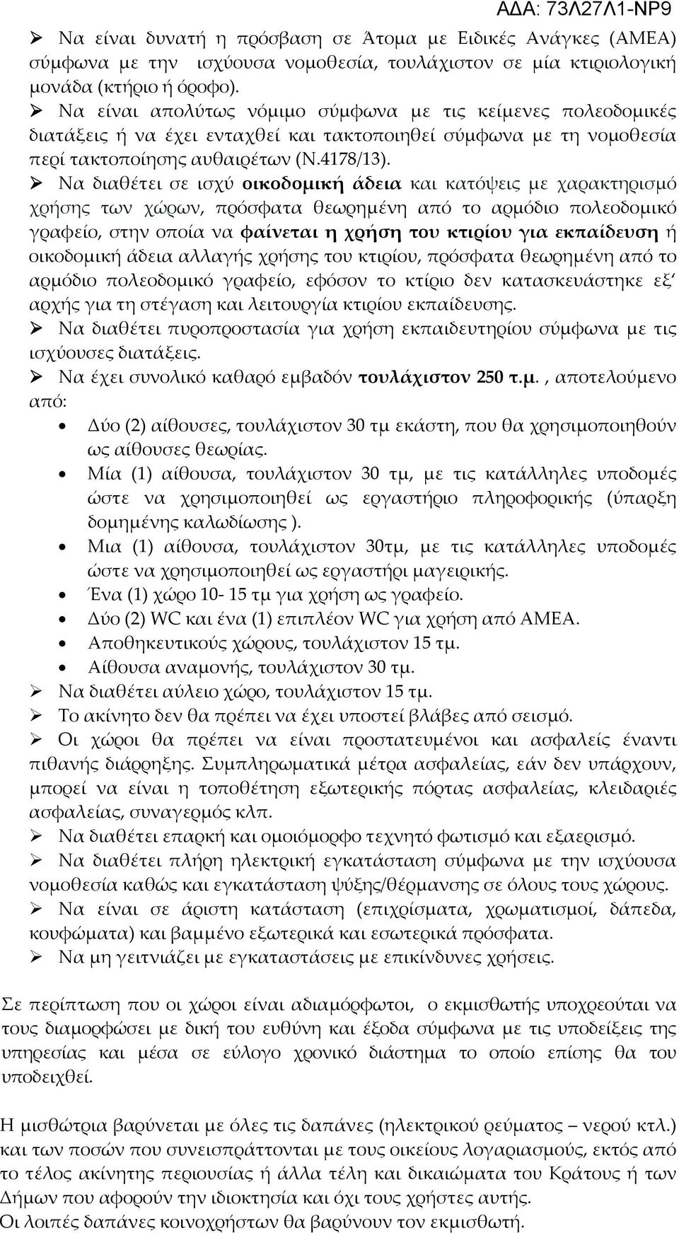 Να διαθέτει σε ισχύ οικοδομική άδεια και κατόψεις με χαρακτηρισμό χρήσης των χώρων, πρόσφατα θεωρημένη από το αρμόδιο πολεοδομικό γραφείο, στην οποία να φαίνεται η χρήση του κτιρίου για εκπαίδευση ή