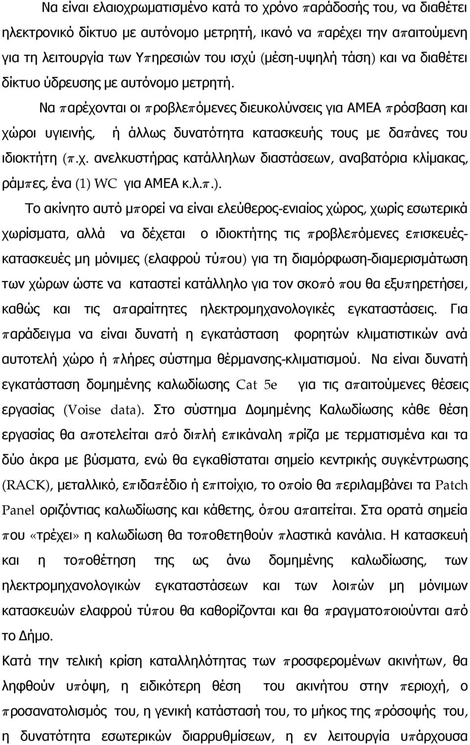 Να π αρέχονται οι προβλεπ όμενες διευκολύνσεις για ΑΜΕΑ π ρόσβαση και χώροι υγιεινής, ή άλλως δυνατότητα κατασκευής τους με δαπ άνες του ιδιοκτήτη (π. χ. ανελκυστήρας κατάλληλων διαστάσεων, αναβατόρια κλίμακας, ράμπ ες, ένα (1) WC για ΑΜΕΑ κ.