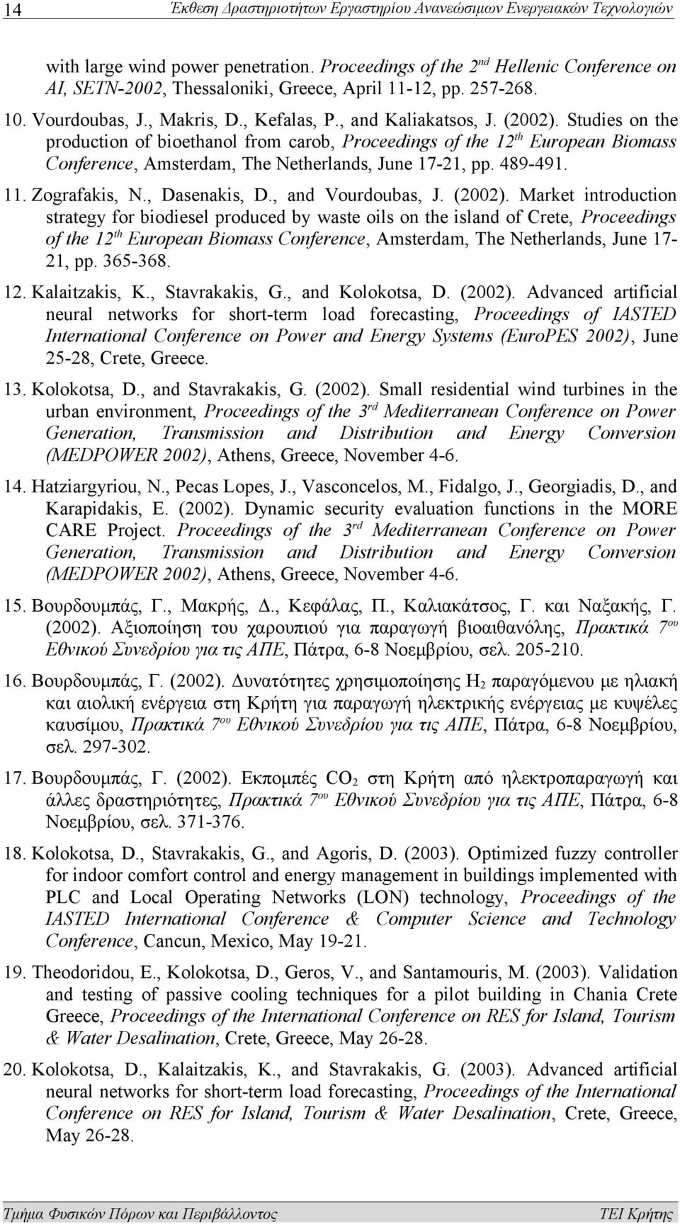 Studies on the production of bioethanol from carob, Proceedings of the 12 th European Biomass Conference, Amsterdam, The Netherlands, June 17-21, pp. 489-491. 11. Zografakis, N., Dasenakis, D.