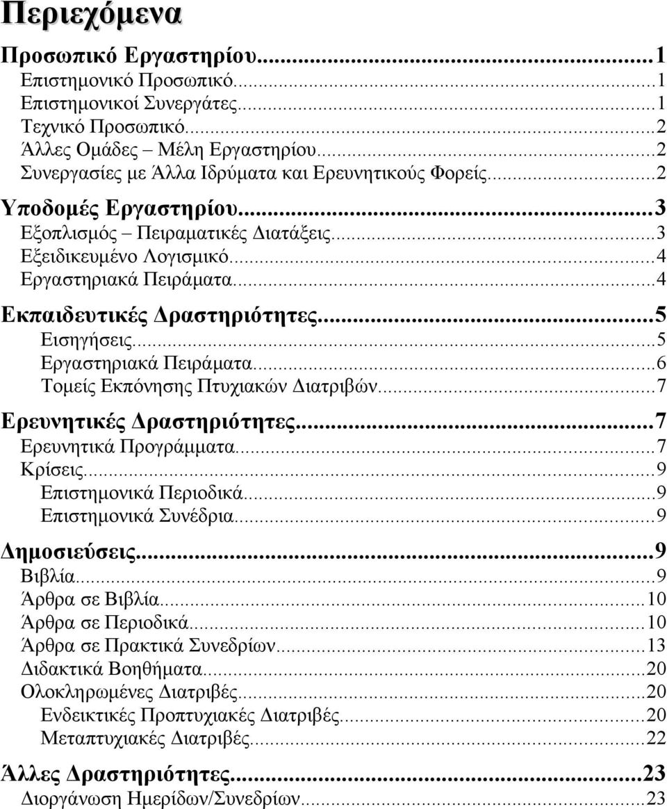 ..4 Εκπαιδευτικές Δραστηριότητες...5 Εισηγήσεις...5 Εργαστηριακά Πειράματα...6 Τομείς Εκπόνησης Πτυχιακών Διατριβών...7 Ερευνητικές Δραστηριότητες...7 Ερευνητικά Προγράμματα...7 Κρίσεις.