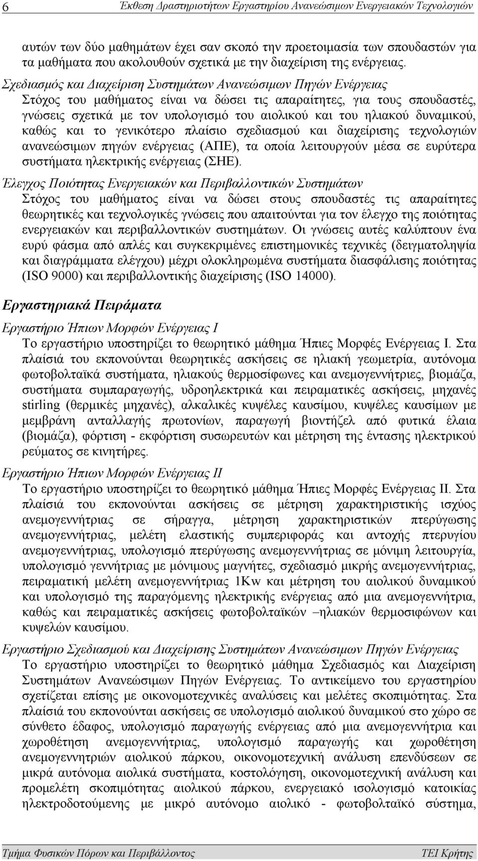 Σχεδιασμός και Διαχείριση Συστημάτων Ανανεώσιμων Πηγών Ενέργειας Στόχος του μαθήματος είναι να δώσει τις απαραίτητες, για τους σπουδαστές, γνώσεις σχετικά με τον υπολογισμό του αιολικού και του