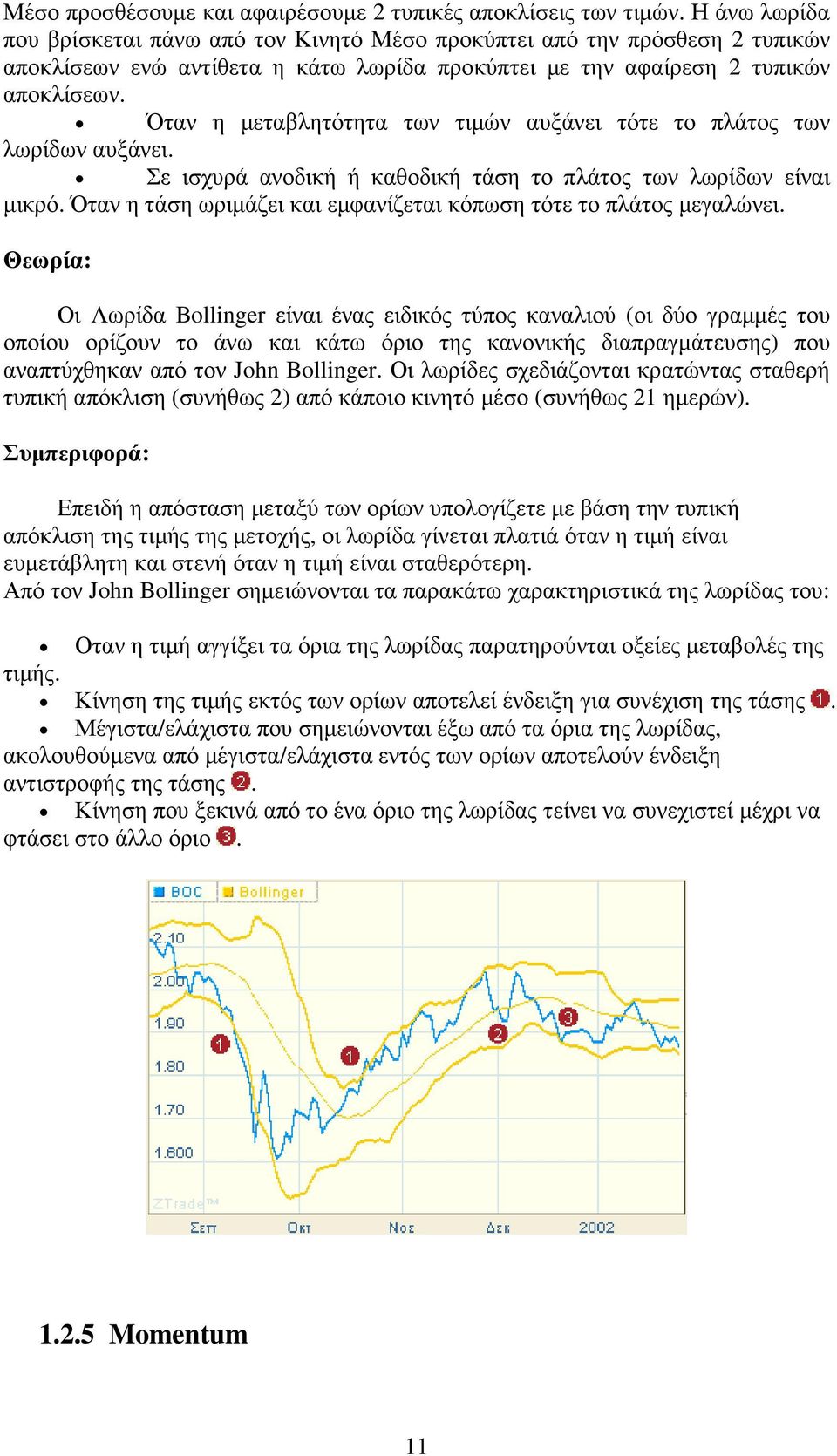 Όταν η µεταβλητότητα των τιµών αυξάνει τότε το πλάτος των λωρίδων αυξάνει. Σε ισχυρά ανοδική ή καθοδική τάση το πλάτος των λωρίδων είναι µικρό.