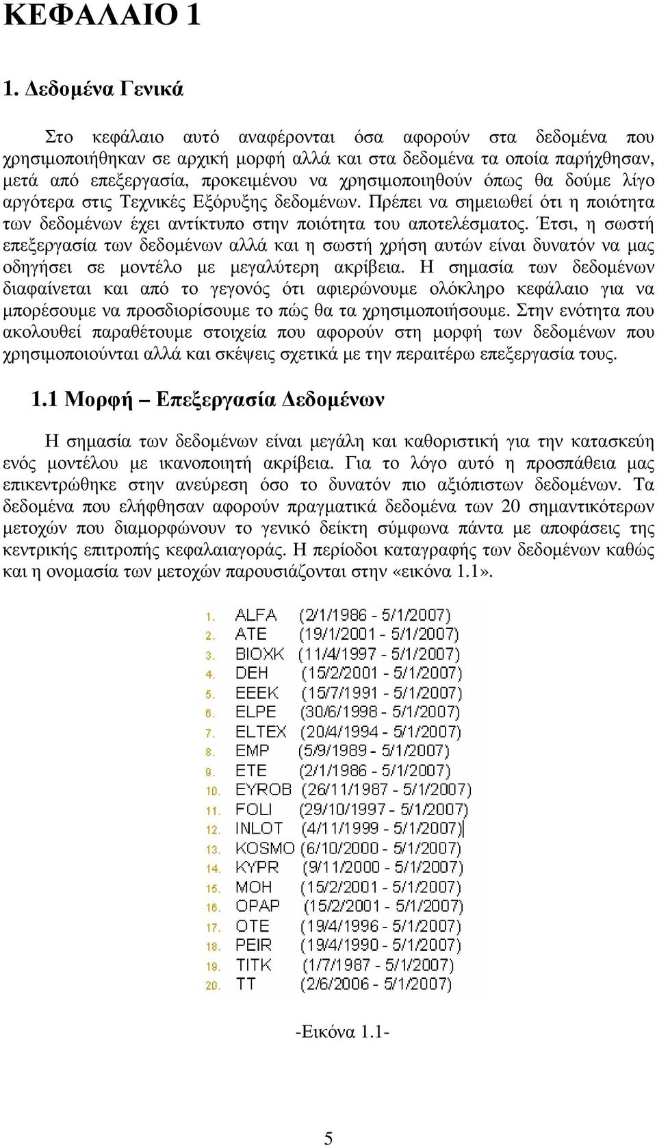 χρησιµοποιηθούν όπως θα δούµε λίγο αργότερα στις Τεχνικές Εξόρυξης δεδοµένων. Πρέπει να σηµειωθεί ότι η ποιότητα των δεδοµένων έχει αντίκτυπο στην ποιότητα του αποτελέσµατος.